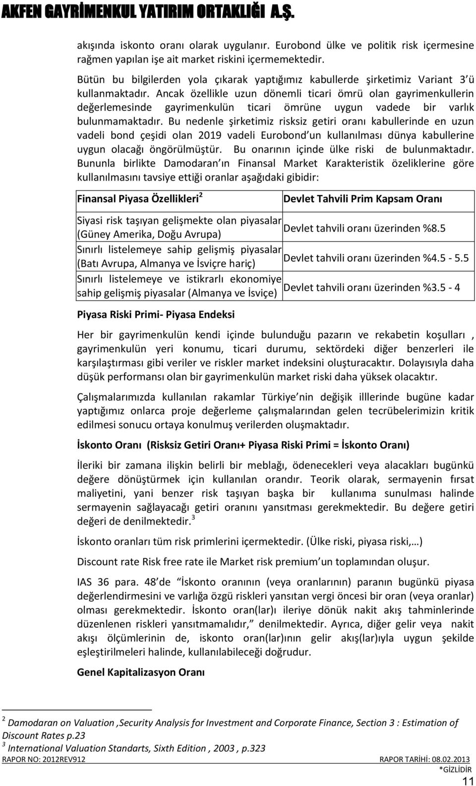 Ancak özellikle uzun dönemli ticari ömrü olan gayrimenkullerin değerlemesinde gayrimenkulün ticari ömrüne uygun vadede bir varlık bulunmamaktadır.