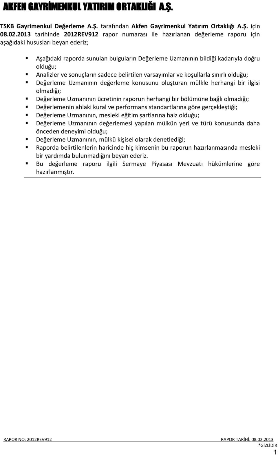 olduğu; Analizler ve sonuçların sadece belirtilen varsayımlar ve koşullarla sınırlı olduğu; Değerleme Uzmanının değerleme konusunu oluşturan mülkle herhangi bir ilgisi olmadığı; Değerleme Uzmanının