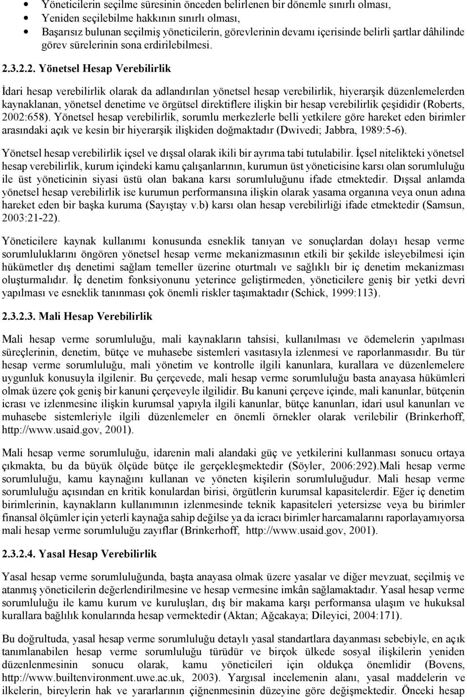 3.2.2. Yönetsel Hesap Verebilirlik İdari hesap verebilirlik olarak da adlandırılan yönetsel hesap verebilirlik, hiyerarşik düzenlemelerden kaynaklanan, yönetsel denetime ve örgütsel direktiflere