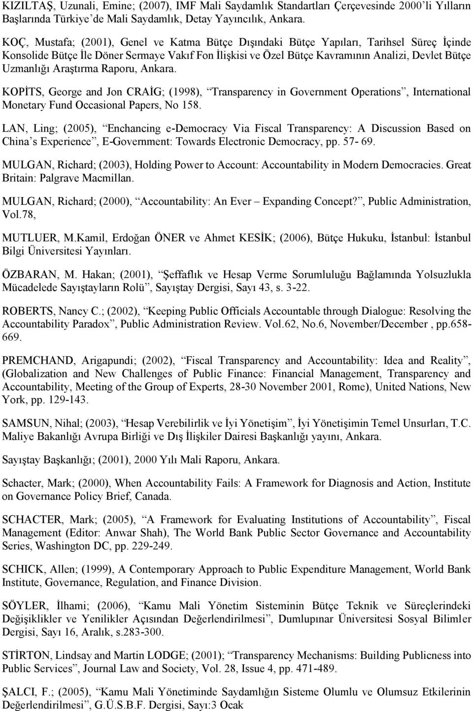 Uzmanlığı Araştırma Raporu, Ankara. KOPİTS, George and Jon CRAİG; (1998), Transparency in Government Operations, International Monetary Fund Occasional Papers, No 158.