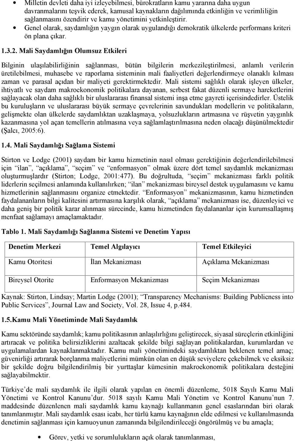 Mali Saydamlığın Olumsuz Etkileri Bilginin ulaşılabilirliğinin sağlanması, bütün bilgilerin merkezileştirilmesi, anlamlı verilerin üretilebilmesi, muhasebe ve raporlama sisteminin mali faaliyetleri