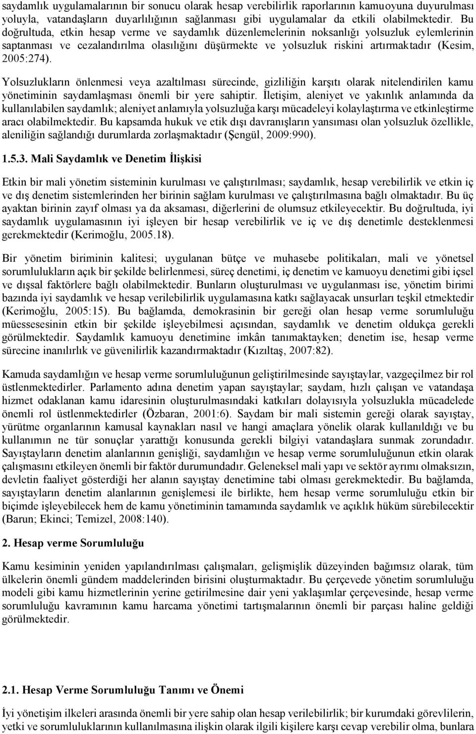 2005:274). Yolsuzlukların önlenmesi veya azaltılması sürecinde, gizliliğin karşıtı olarak nitelendirilen kamu yönetiminin saydamlaşması önemli bir yere sahiptir.