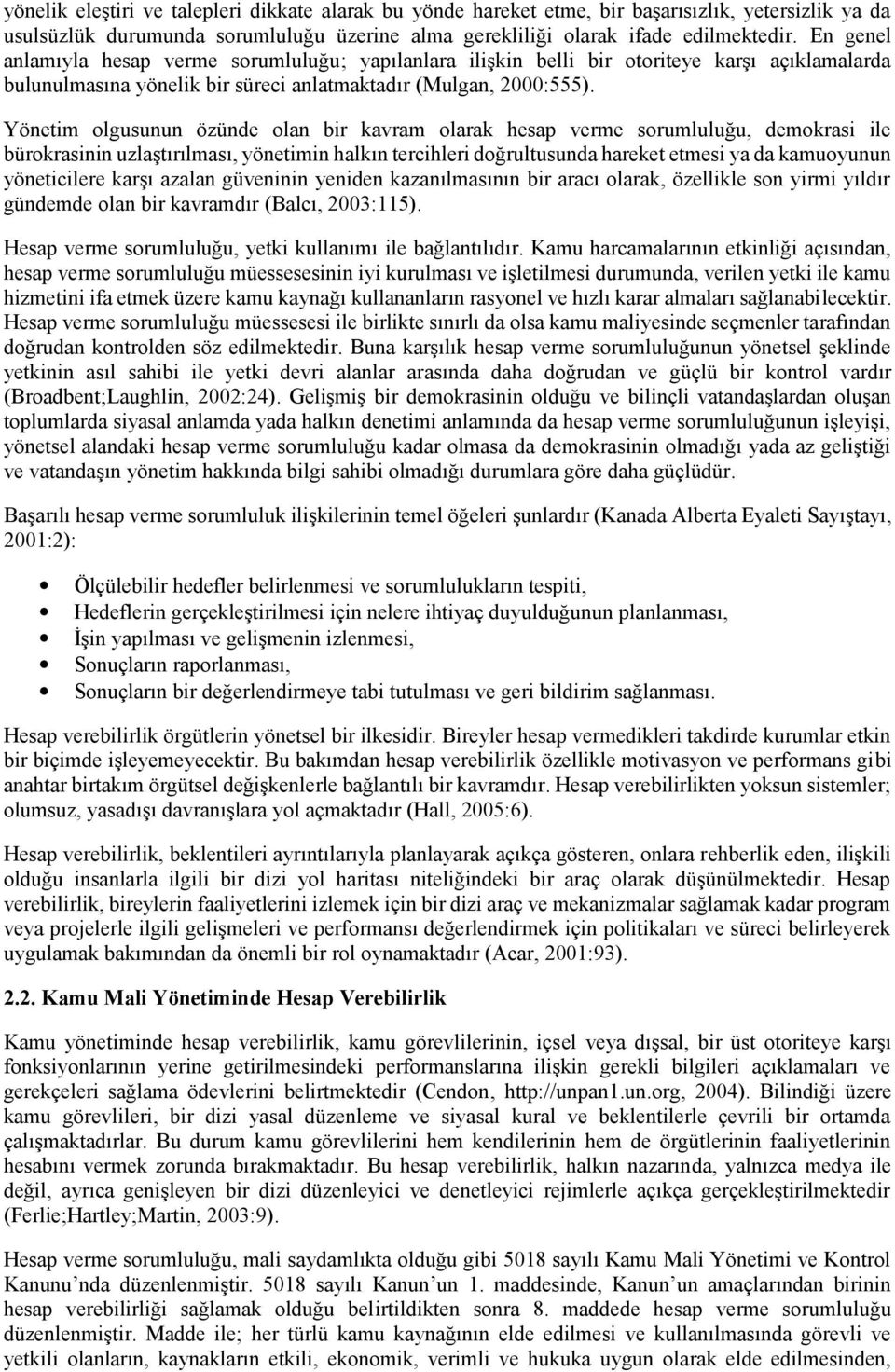 Yönetim olgusunun özünde olan bir kavram olarak hesap verme sorumluluğu, demokrasi ile bürokrasinin uzlaştırılması, yönetimin halkın tercihleri doğrultusunda hareket etmesi ya da kamuoyunun