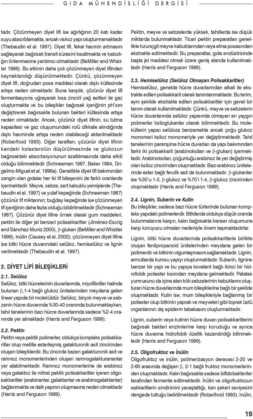 Bu etkinin daha çok çözünmeyen diyet lifinden kaynaklandığı düşünülmektedir. Çünkü, çözünmeyen diyet lifi, doğrudan posa maddesi olarak dışkı kütlesinde artışa neden olmaktadır.