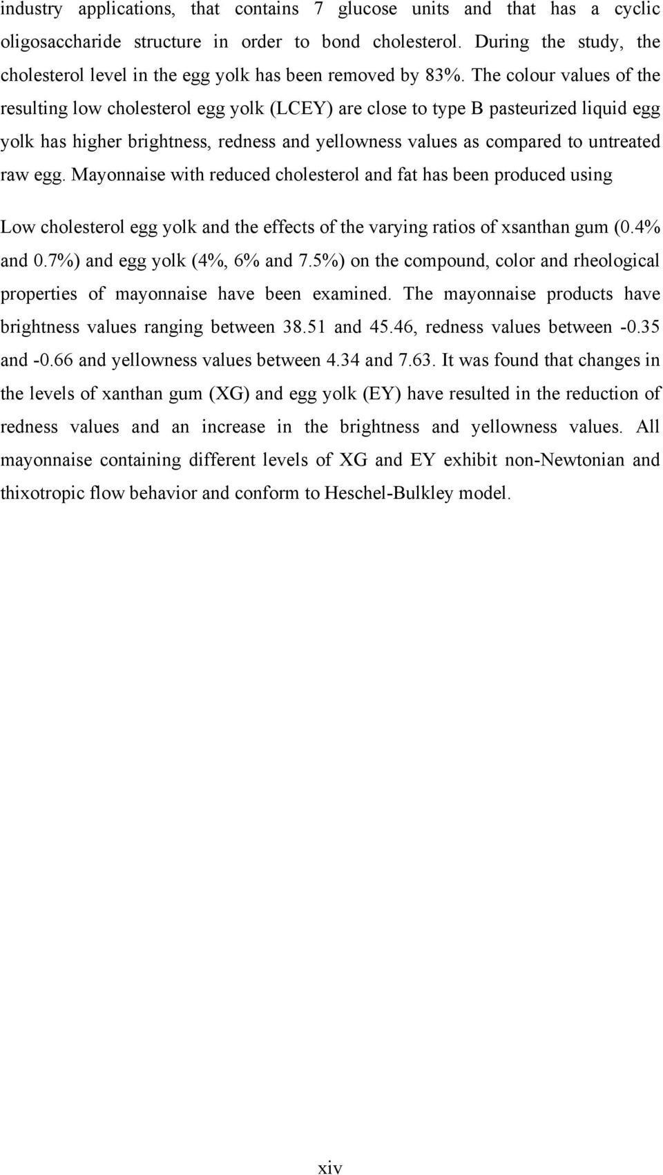 The colour values of the resulting low cholesterol egg yolk (LCEY) are close to type B pasteurized liquid egg yolk has higher brightness, redness and yellowness values as compared to untreated raw