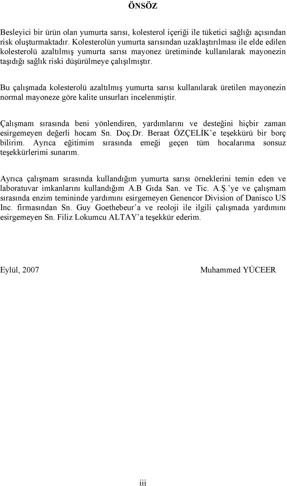 Bu çalışmada kolesterolü azaltılmış yumurta sarısı kullanılarak üretilen mayonezin normal mayoneze göre kalite unsurları incelenmiştir.