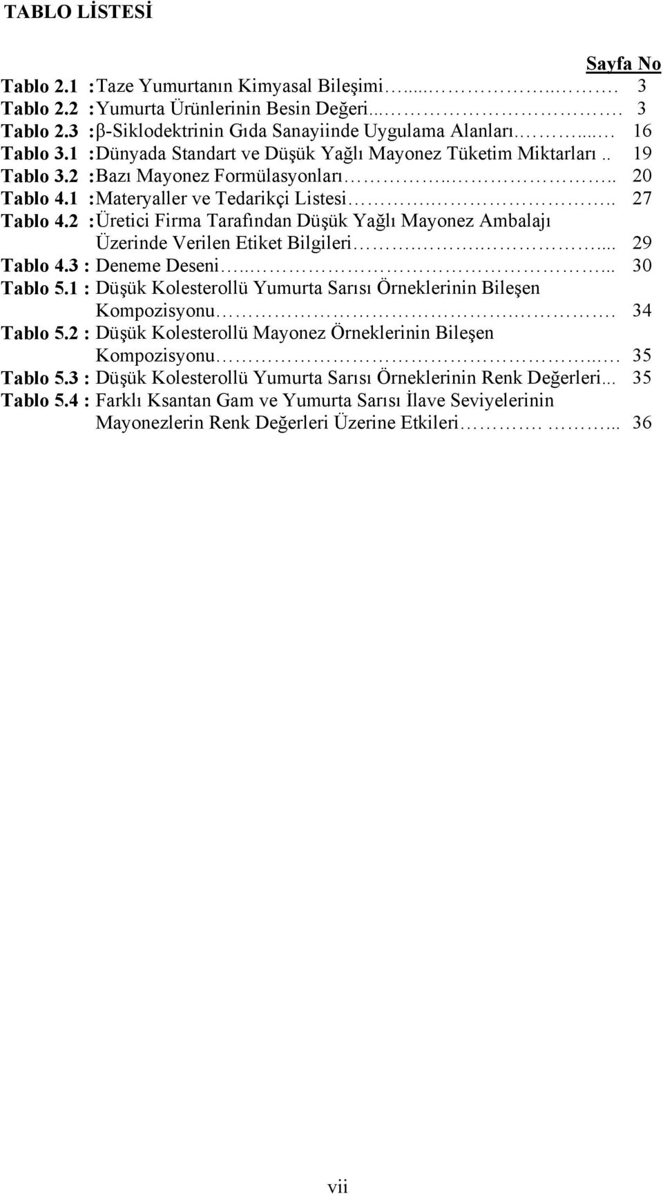 2 : Üretici Firma Tarafından Düşük Yağlı Mayonez Ambalajı Üzerinde Verilen Etiket Bilgileri..... 29 Tablo 4.3 : Deneme Deseni..... 30 Tablo 5.