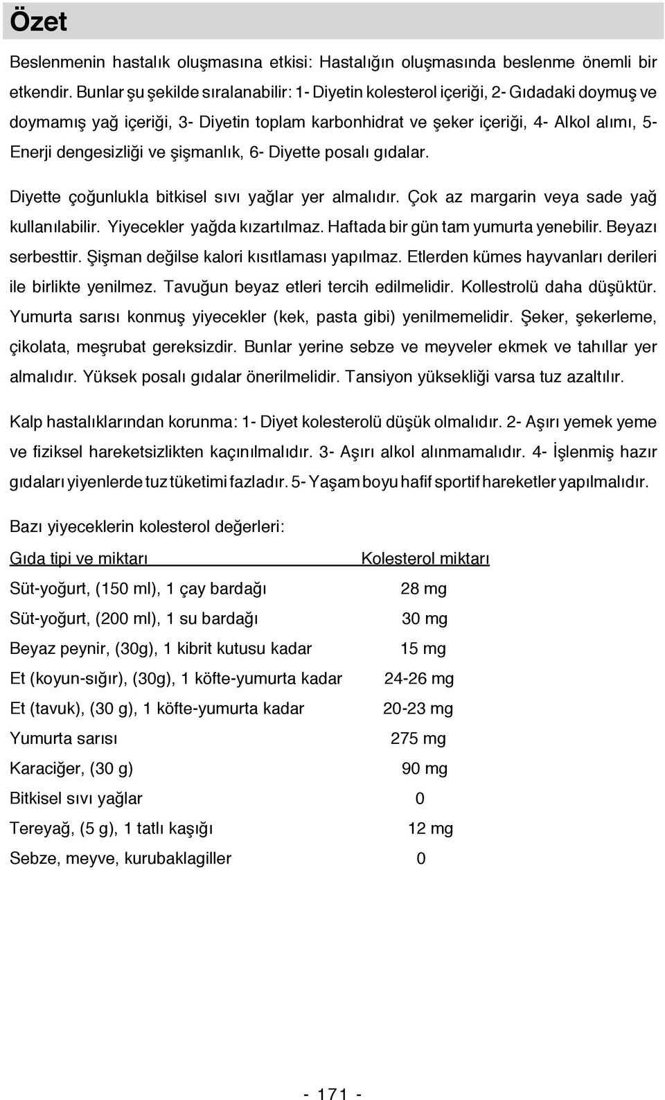 şişmanlık, 6- Diyette posalı gıdalar. Diyette çoğunlukla bitkisel sıvı yağlar yer almalıdır. Çok az margarin veya sade yağ kullanılabilir. Yiyecekler yağda kızartılmaz.