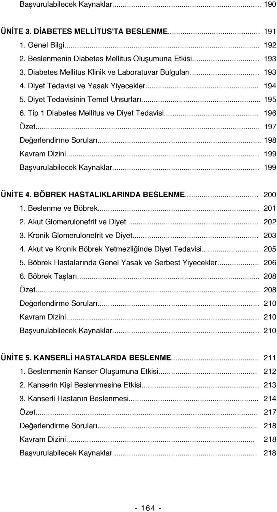 .. 196 Özet... 197 Değerlendirme Soruları... 198 Kavram Dizini... 199 Başvurulabilecek Kaynaklar... 199 ÜNİTE 4. BÖBREK HASTALIKLARINDA BESLENME... 200 1. Beslenme ve Böbrek... 201 2.