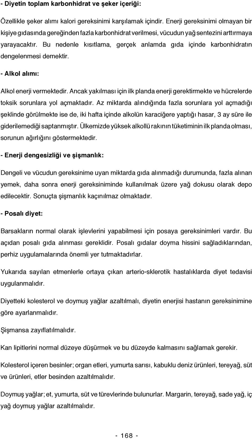 Bu nedenle kısıtlama, gerçek anlamda gıda içinde karbonhidratın dengelenmesi demektir. - Alkol alımı: Alkol enerji vermektedir.