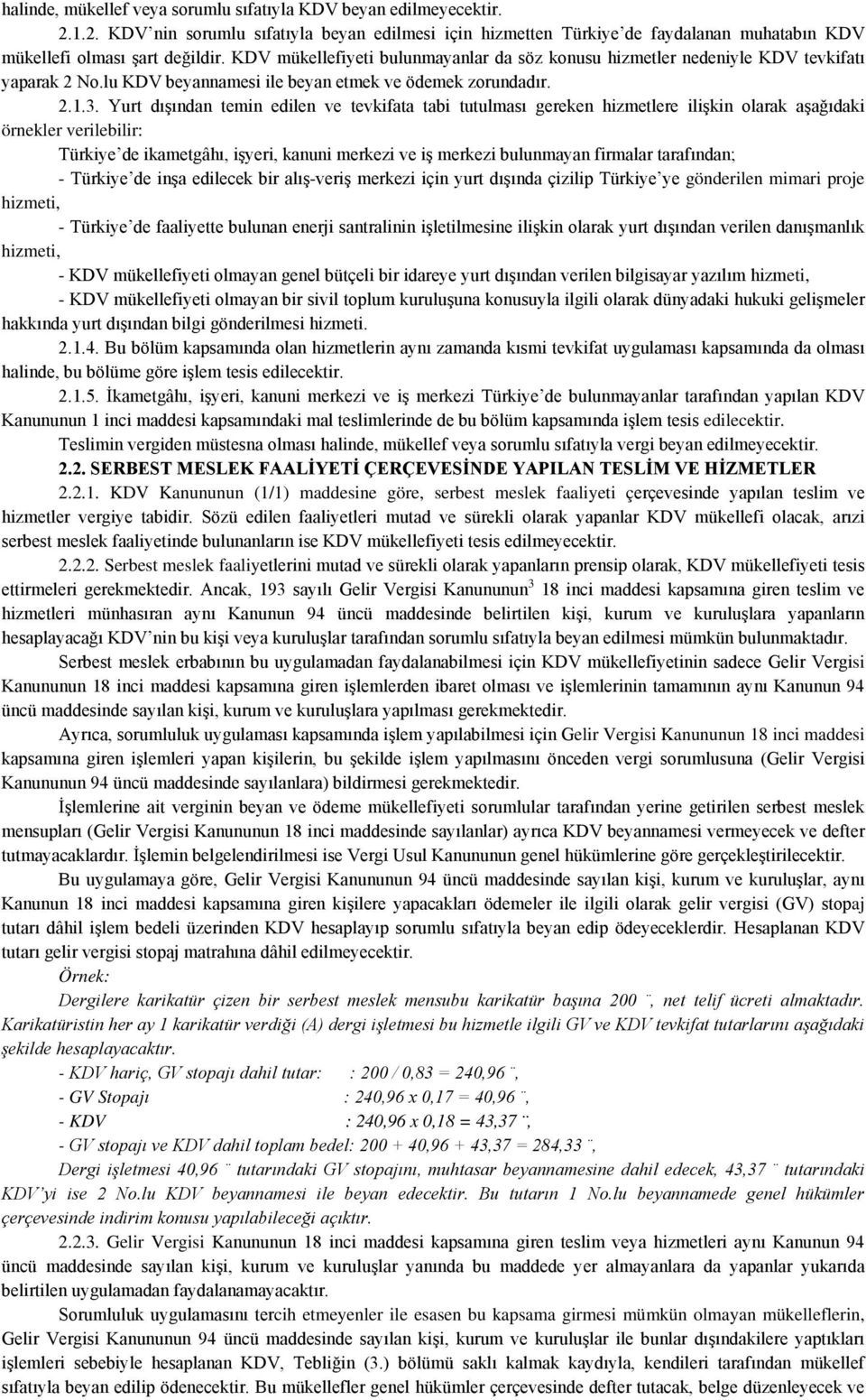 Yurt dışından temin edilen ve tevkifata tabi tutulması gereken hizmetlere ilişkin olarak aşağıdaki örnekler verilebilir: Türkiye de ikametgâhı, işyeri, kanuni merkezi ve iş merkezi bulunmayan