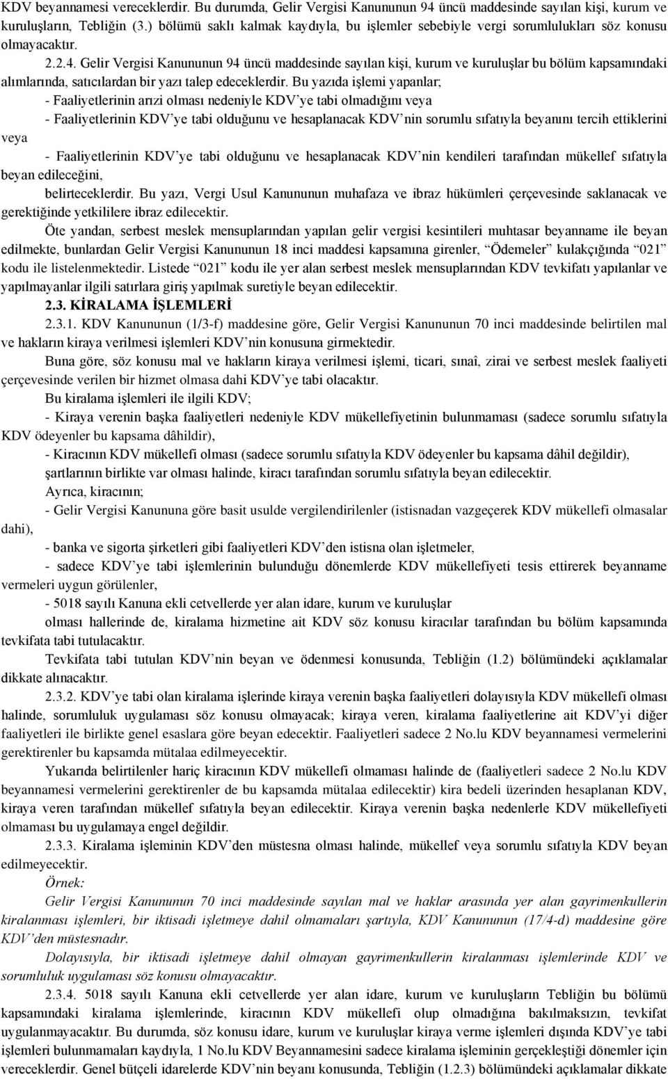 Gelir Vergisi Kanununun 94 üncü maddesinde sayılan kişi, kurum ve kuruluşlar bu bölüm kapsamındaki alımlarında, satıcılardan bir yazı talep edeceklerdir.