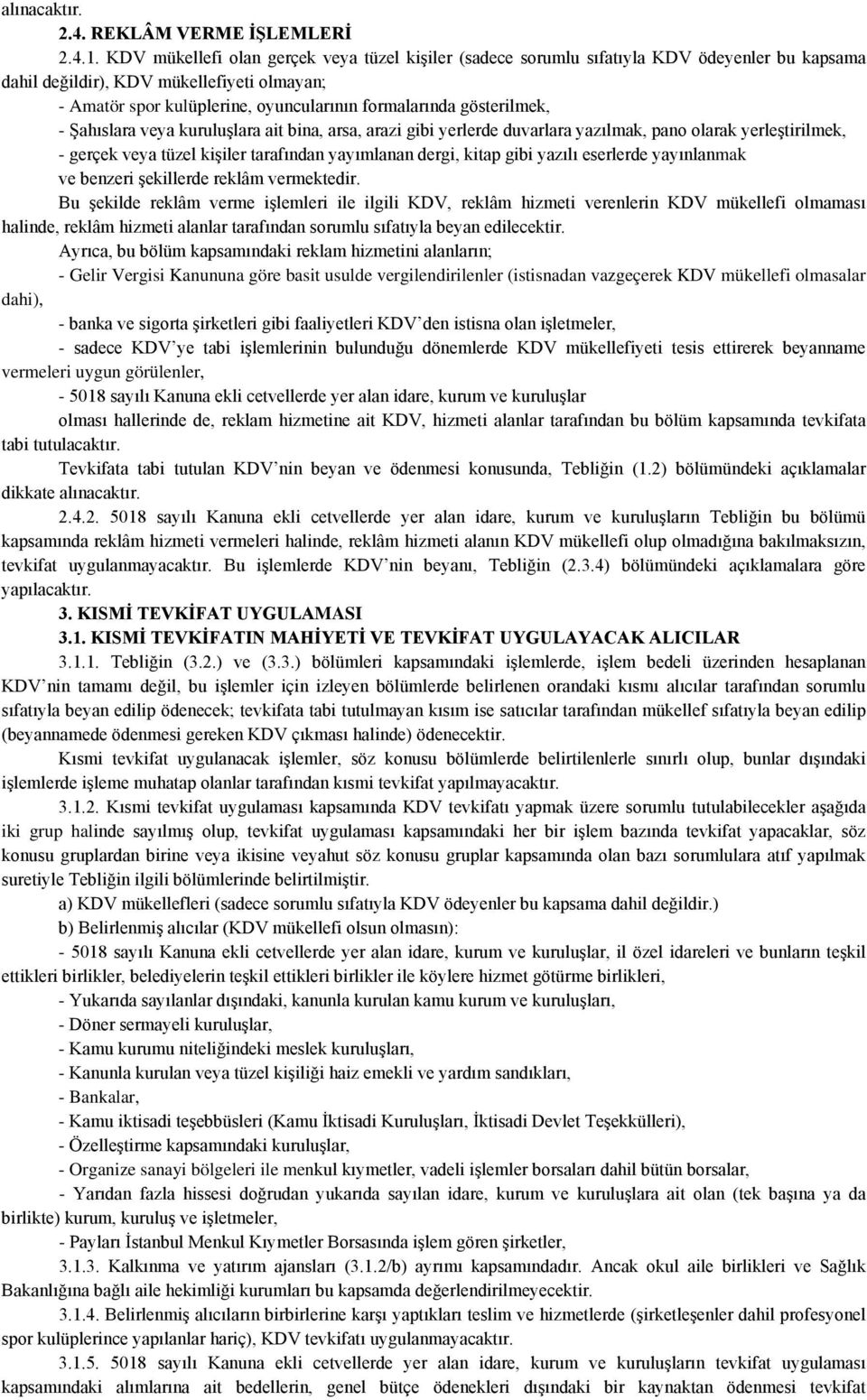 gösterilmek, - Şahıslara veya kuruluşlara ait bina, arsa, arazi gibi yerlerde duvarlara yazılmak, pano olarak yerleştirilmek, - gerçek veya tüzel kişiler tarafından yayımlanan dergi, kitap gibi