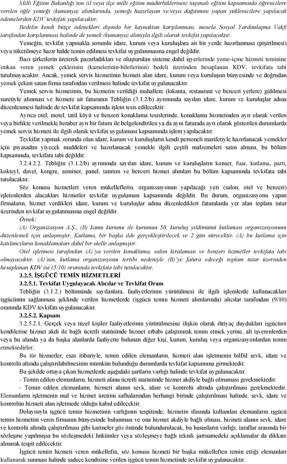 Bedelin kendi bütçe ödenekleri dışında bir kaynaktan karşılanması, mesela Sosyal Yardımlaşma Vakfı tarafından karşılanması halinde de yemek (kumanya) alımıyla ilgili olarak tevkifat yapılacaktır.