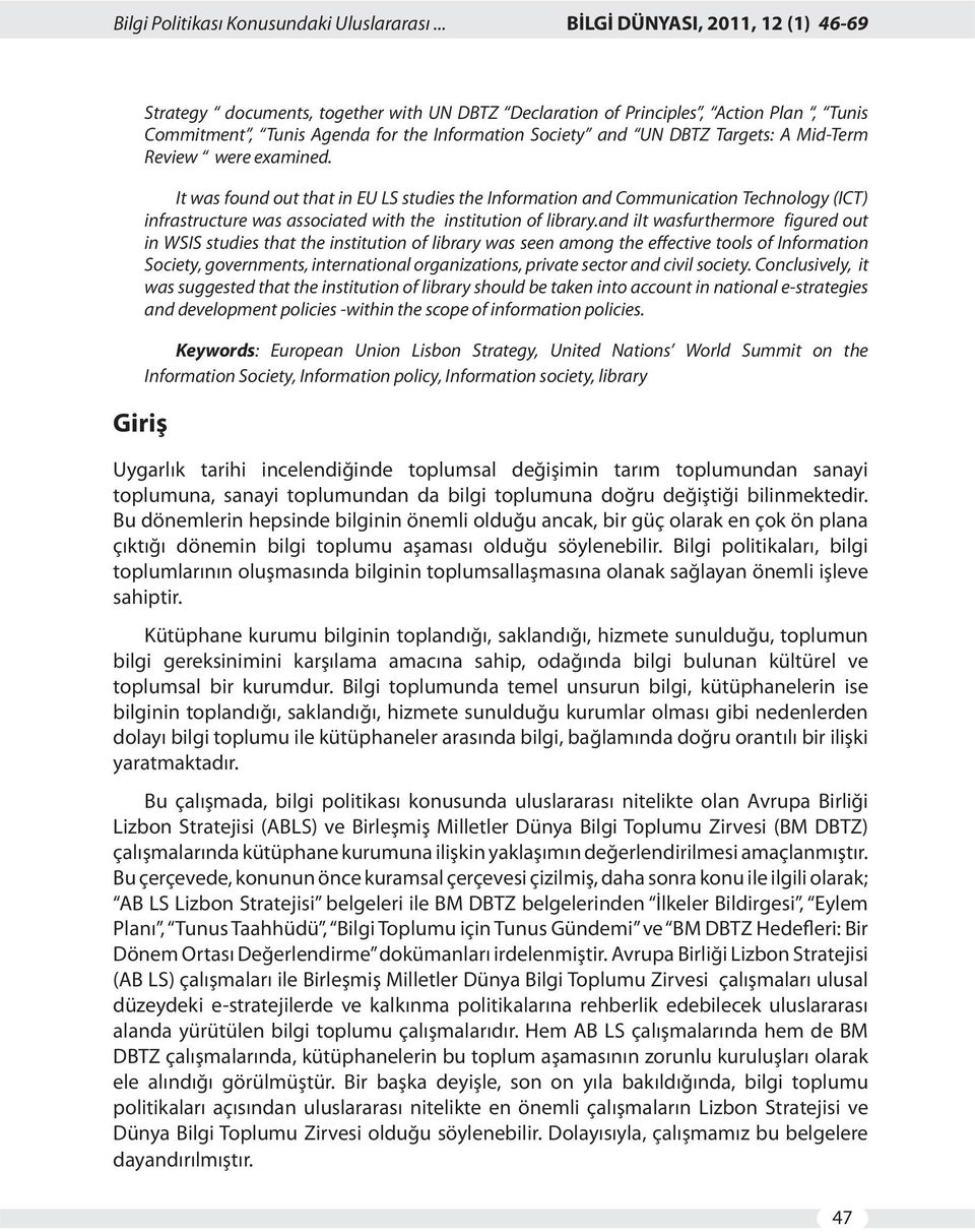 A Mid-Term Review were examined. It was found out that in EU LS studies the Information and Communication Technology (ICT) infrastructure was associated with the institution of library.