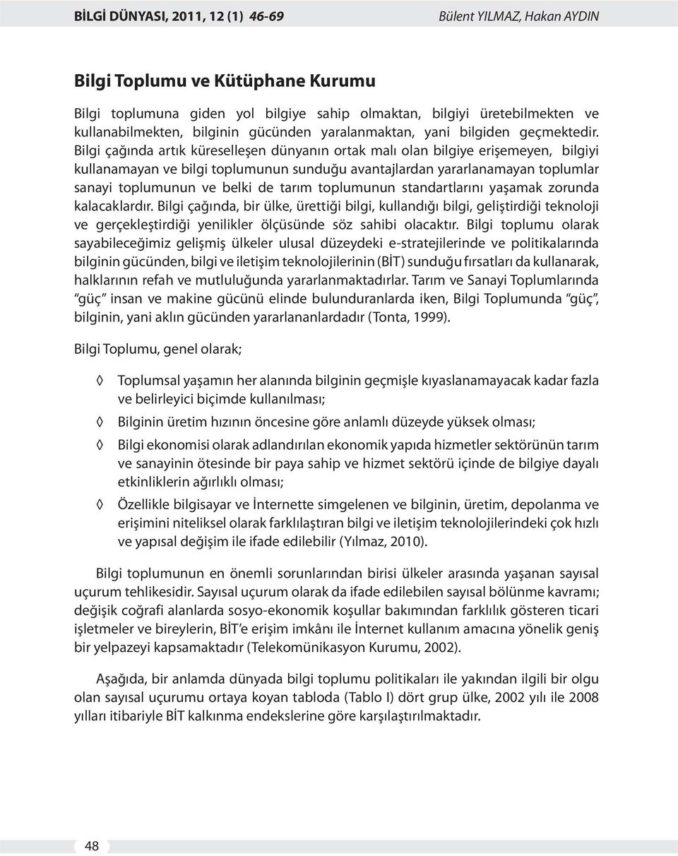 Bilgi çağında artık küreselleşen dünyanın ortak malı olan bilgiye erişemeyen, bilgiyi kullanamayan ve bilgi toplumunun sunduğu avantajlardan yararlanamayan toplumlar sanayi toplumunun ve belki de