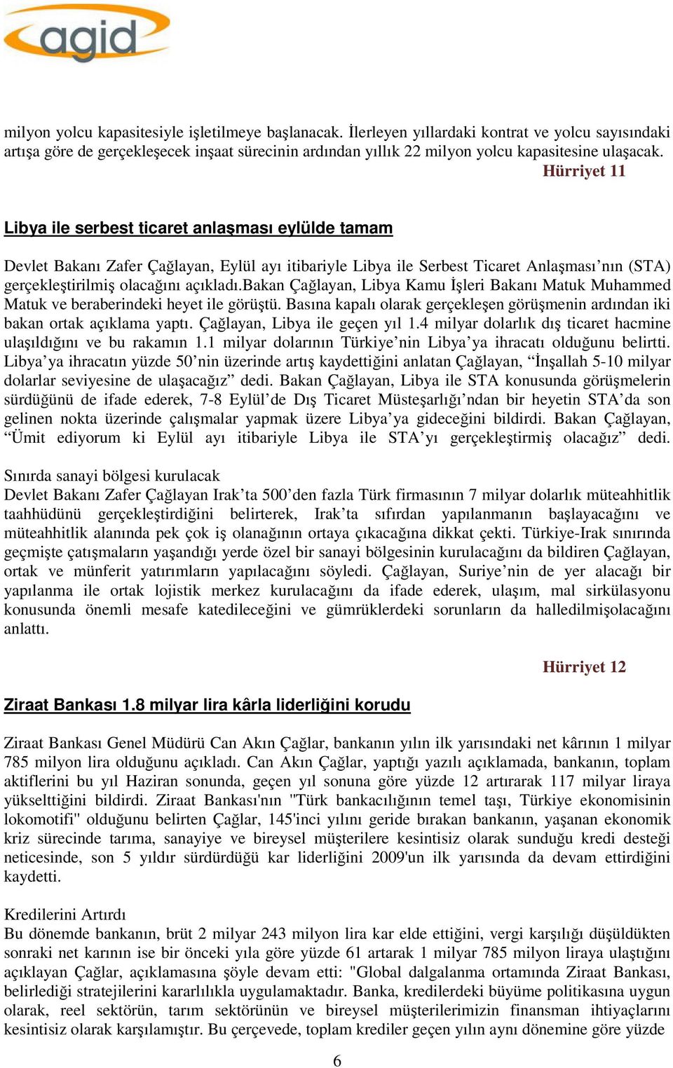 Hürriyet 11 Libya ile serbest ticaret anlaşması eylülde tamam Devlet Bakanı Zafer Çağlayan, Eylül ayı itibariyle Libya ile Serbest Ticaret Anlaşması nın (STA) gerçekleştirilmiş olacağını açıkladı.