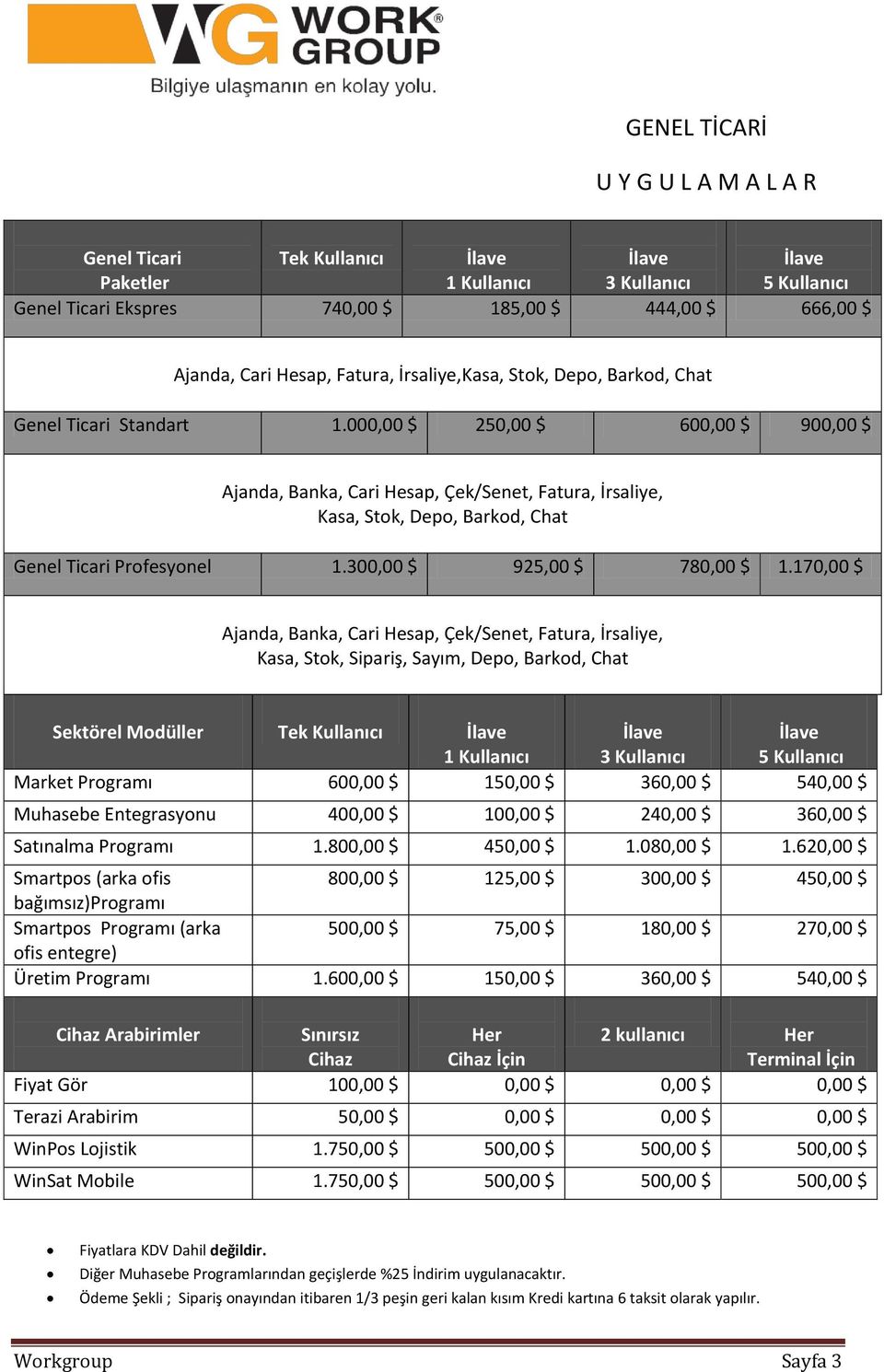 170,00 $ Kasa, Stok, Sipariş, Sayım, Depo, Barkod, Chat Sektörel Modüller Tek Kullanıcı Market Programı 600,00 $ 150,00 $ 360,00 $ 540,00 $ Muhasebe Entegrasyonu 400,00 $ 100,00 $ 240,00 $ 360,00 $