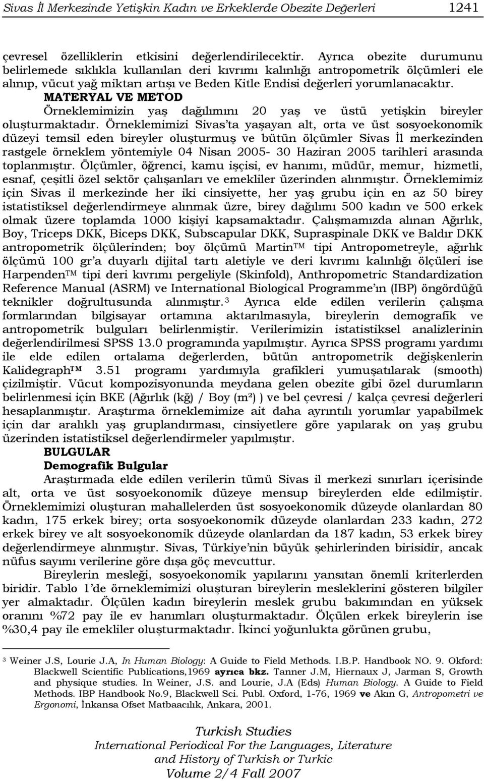 MATERYAL VE METOD Örneklemimizin yaş dağılımını 20 yaş ve üstü yetişkin bireyler oluşturmaktadır.