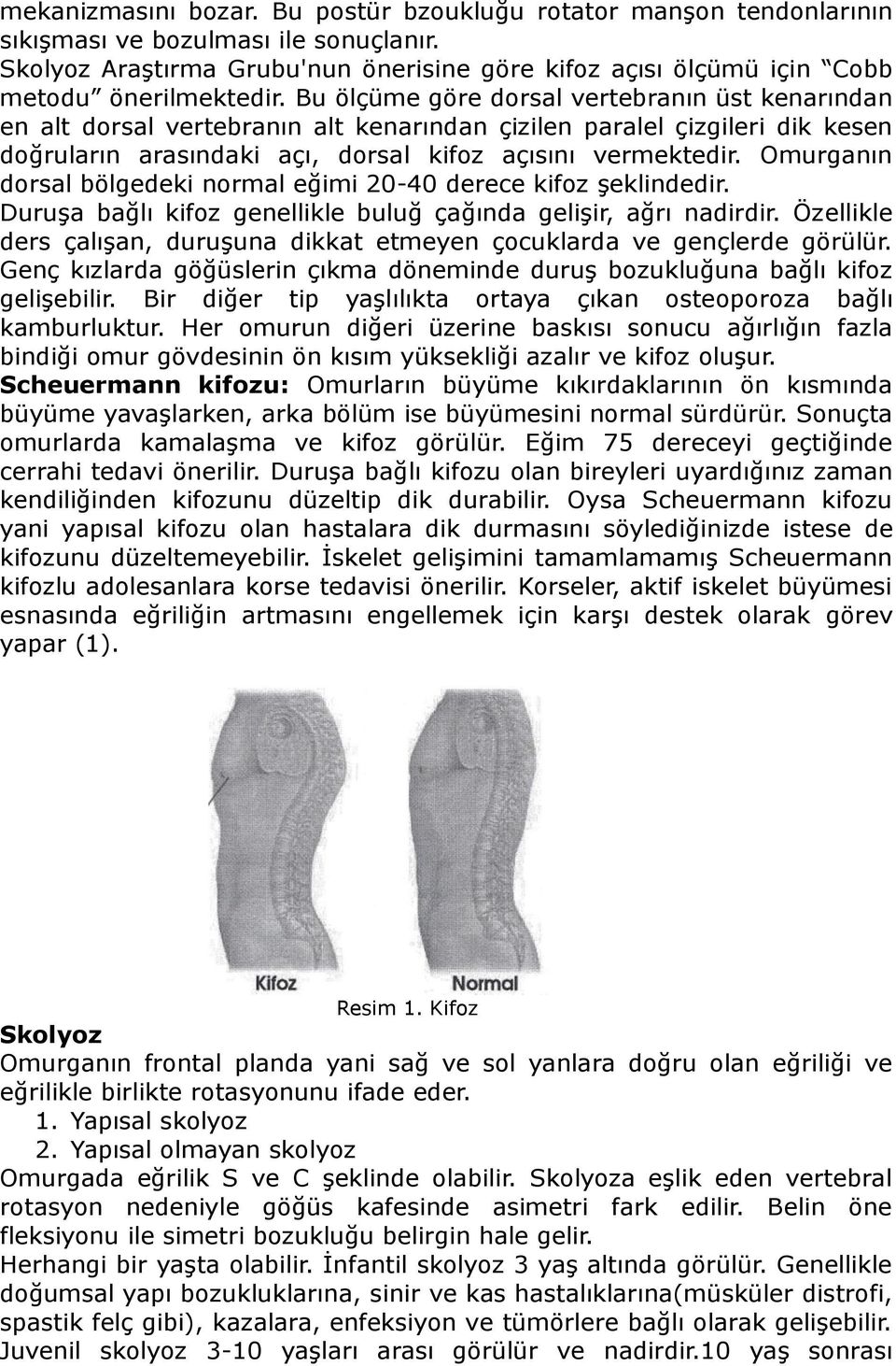 Bu ölçüme göre dorsal vertebranın üst kenarından en alt dorsal vertebranın alt kenarından çizilen paralel çizgileri dik kesen doğruların arasındaki açı, dorsal kifoz açısını vermektedir.