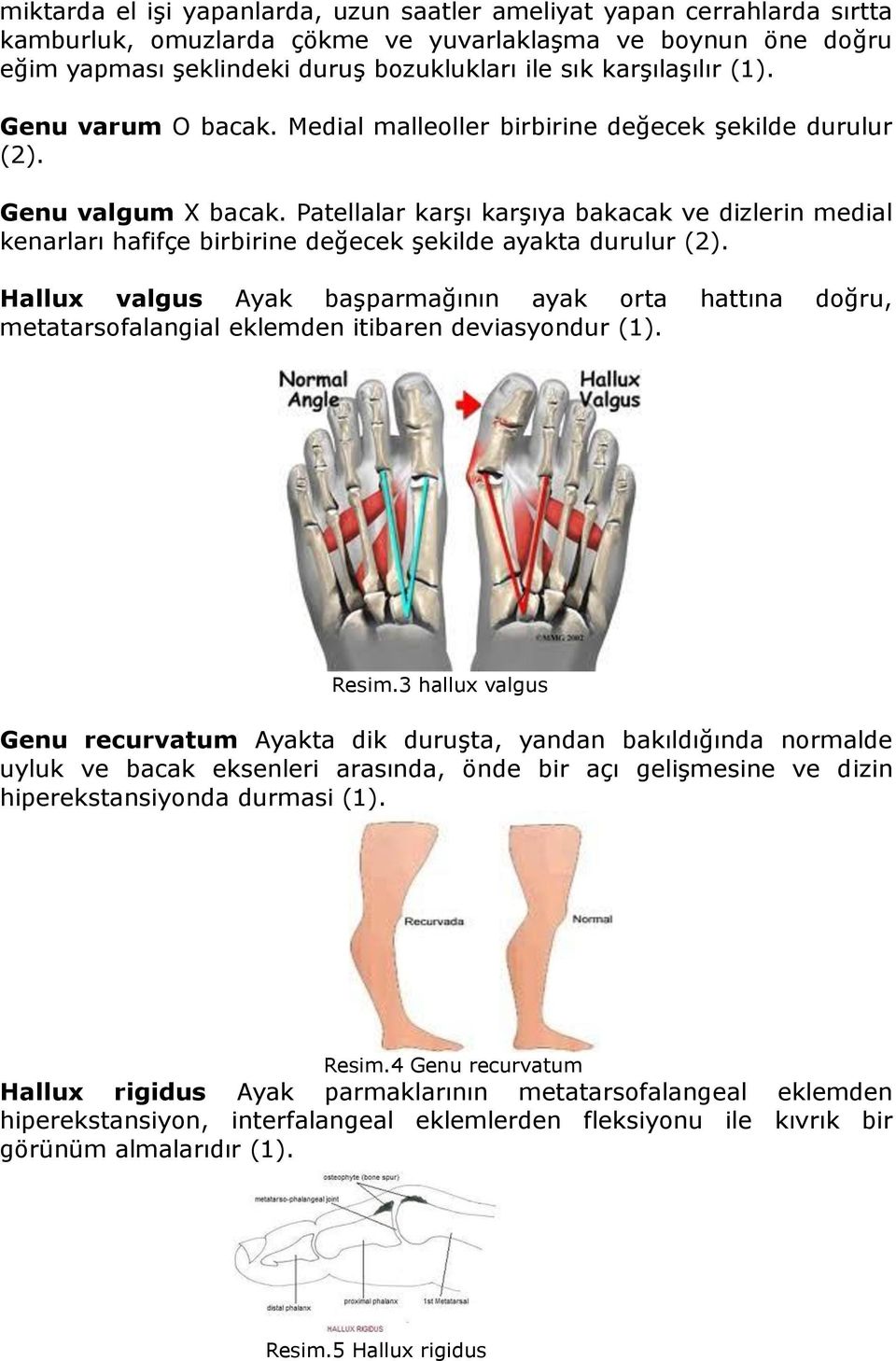 Patellalar karģı karģıya bakacak ve dizlerin medial kenarları hafifçe birbirine değecek Ģekilde ayakta durulur (2).