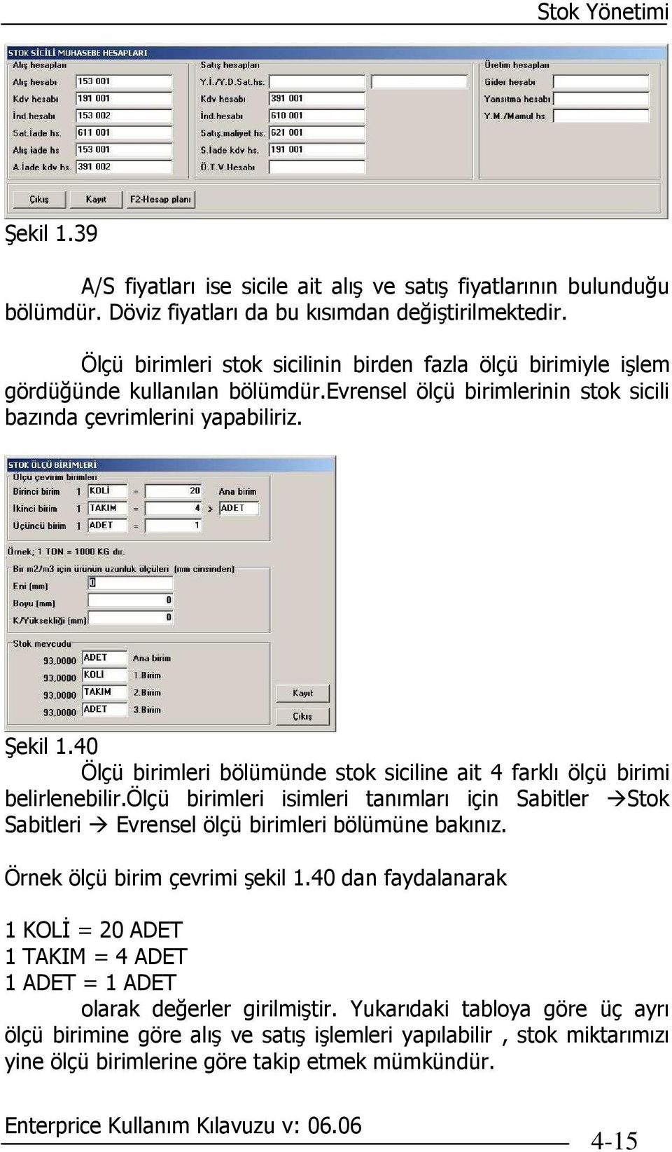 40 Ölçü birimleri bölümünde stok siciline ait 4 farklı ölçü birimi belirlenebilir.ölçü birimleri isimleri tanımları için Sabitler Stok Sabitleri Evrensel ölçü birimleri bölümüne bakınız.