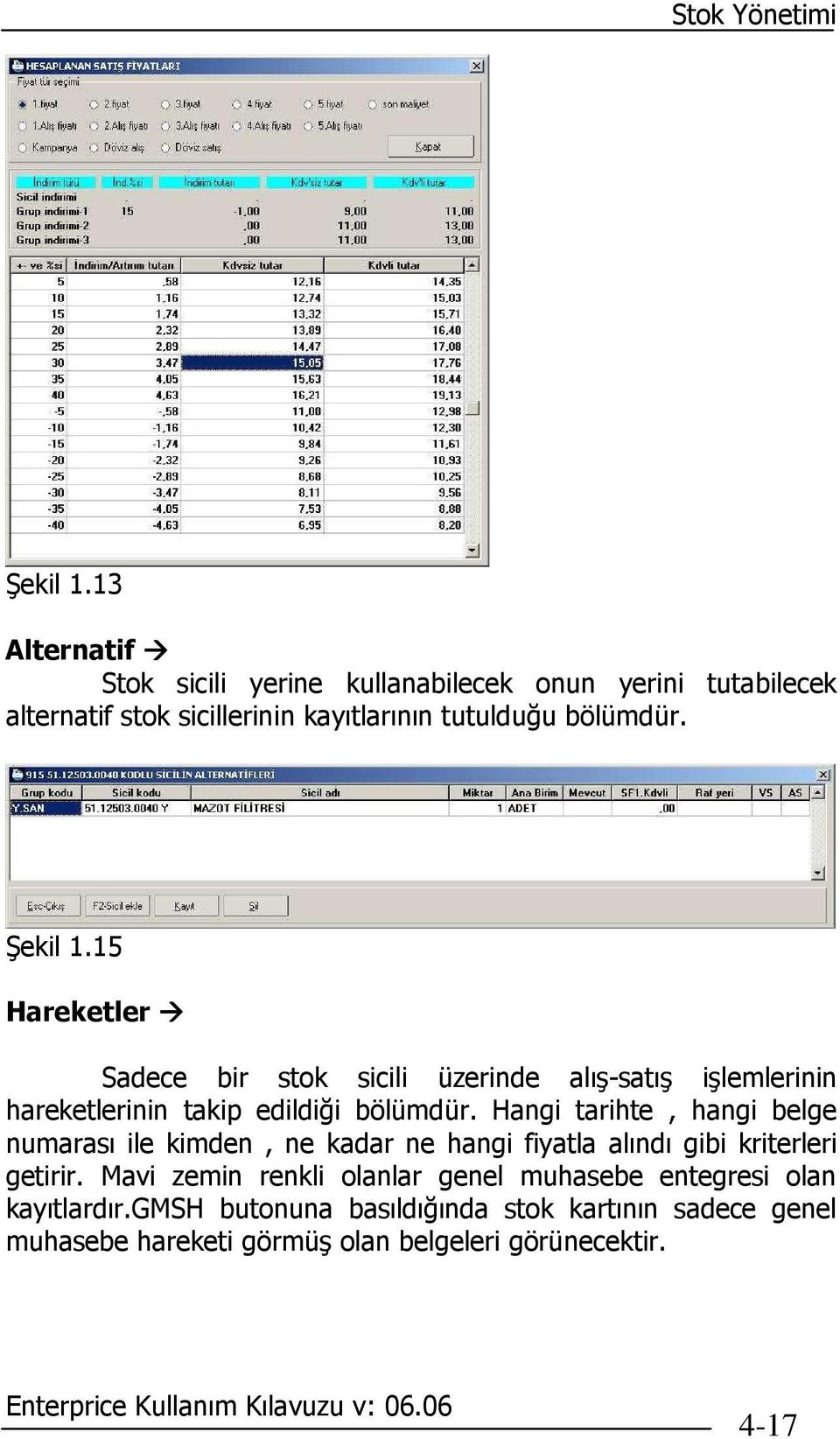 15 Hareketler Sadece bir stok sicili üzerinde alış-satış işlemlerinin hareketlerinin takip edildiği bölümdür.