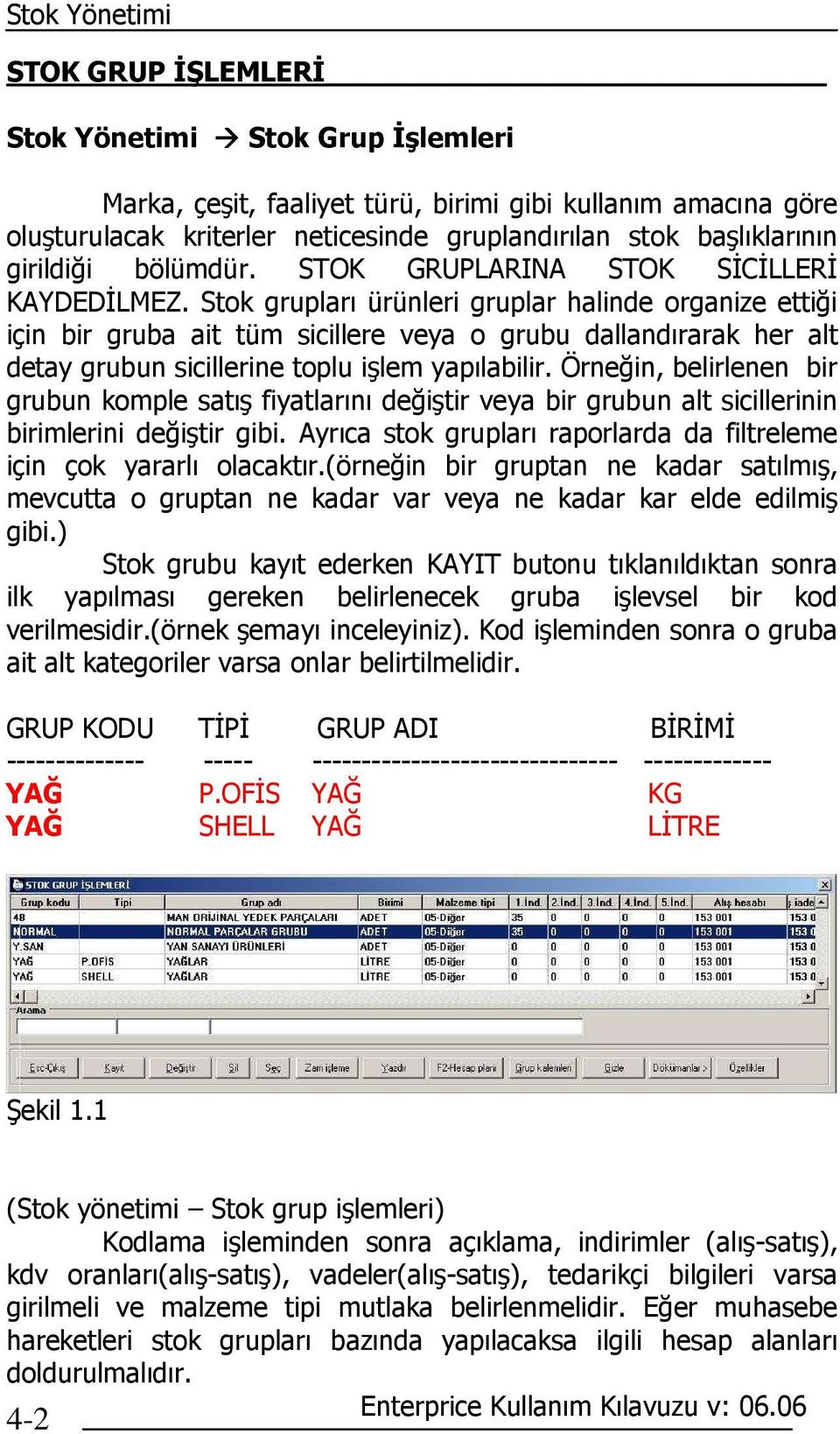 Stok grupları ürünleri gruplar halinde organize ettiği için bir gruba ait tüm sicillere veya o grubu dallandırarak her alt detay grubun sicillerine toplu işlem yapılabilir.