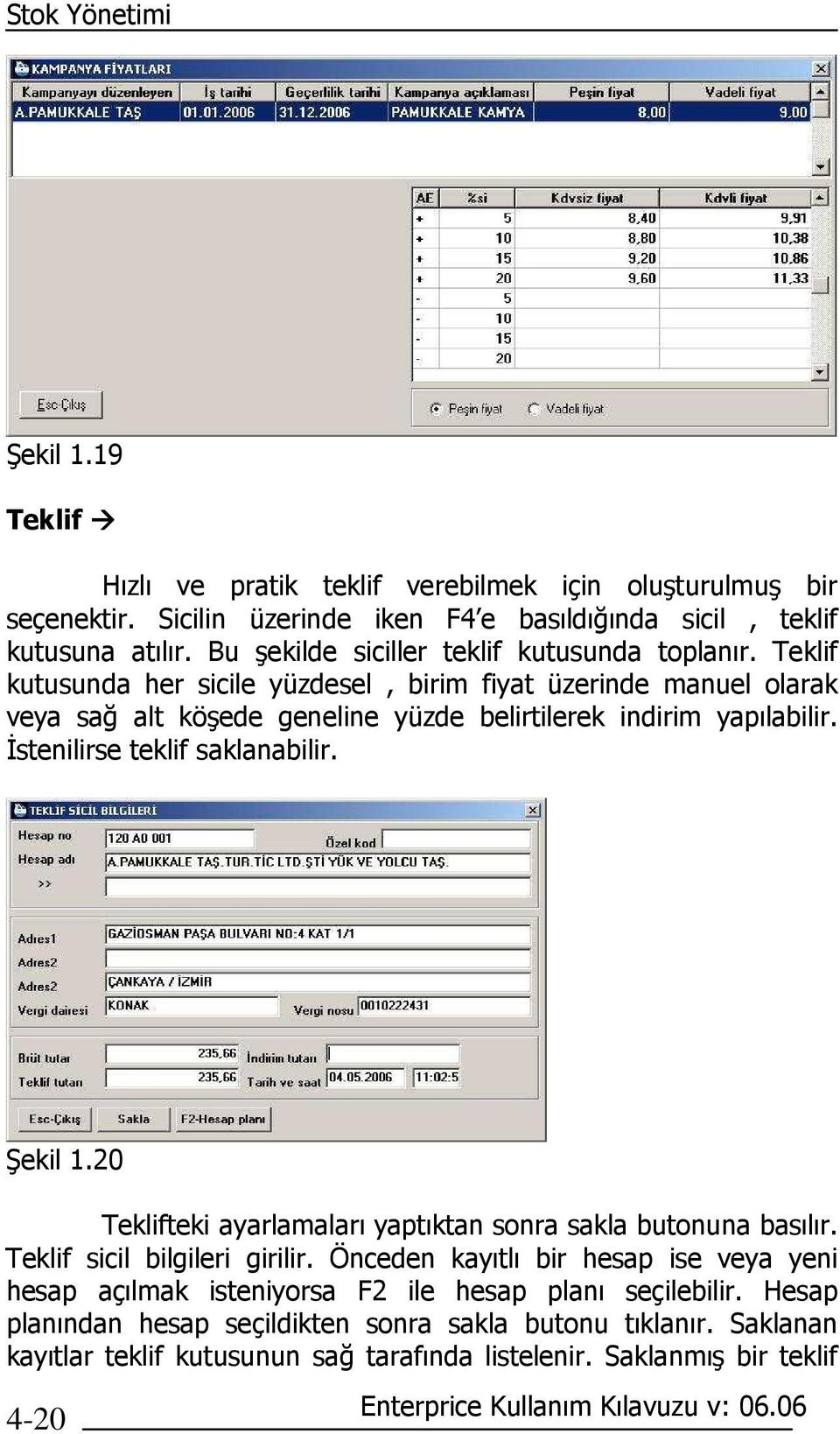 Teklif kutusunda her sicile yüzdesel, birim fiyat üzerinde manuel olarak veya sağ alt köşede geneline yüzde belirtilerek indirim yapılabilir. Đstenilirse teklif saklanabilir. Şekil 1.