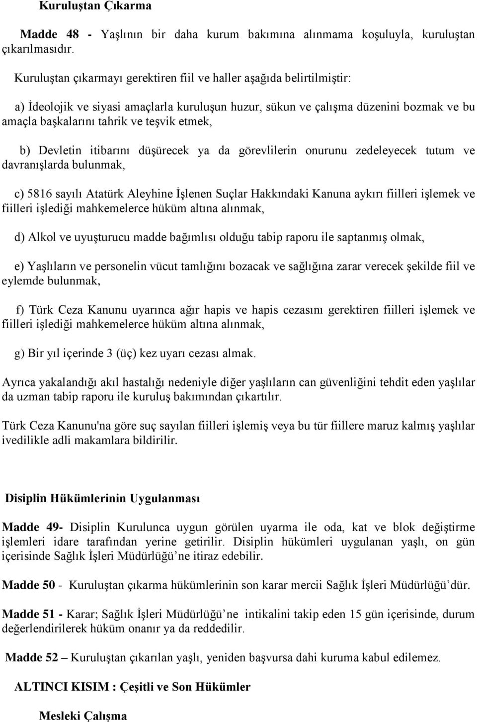 etmek, b) Devletin itibarını düşürecek ya da görevlilerin onurunu zedeleyecek tutum ve davranışlarda bulunmak, c) 5816 sayılı Atatürk Aleyhine İşlenen Suçlar Hakkındaki Kanuna aykırı fiilleri işlemek