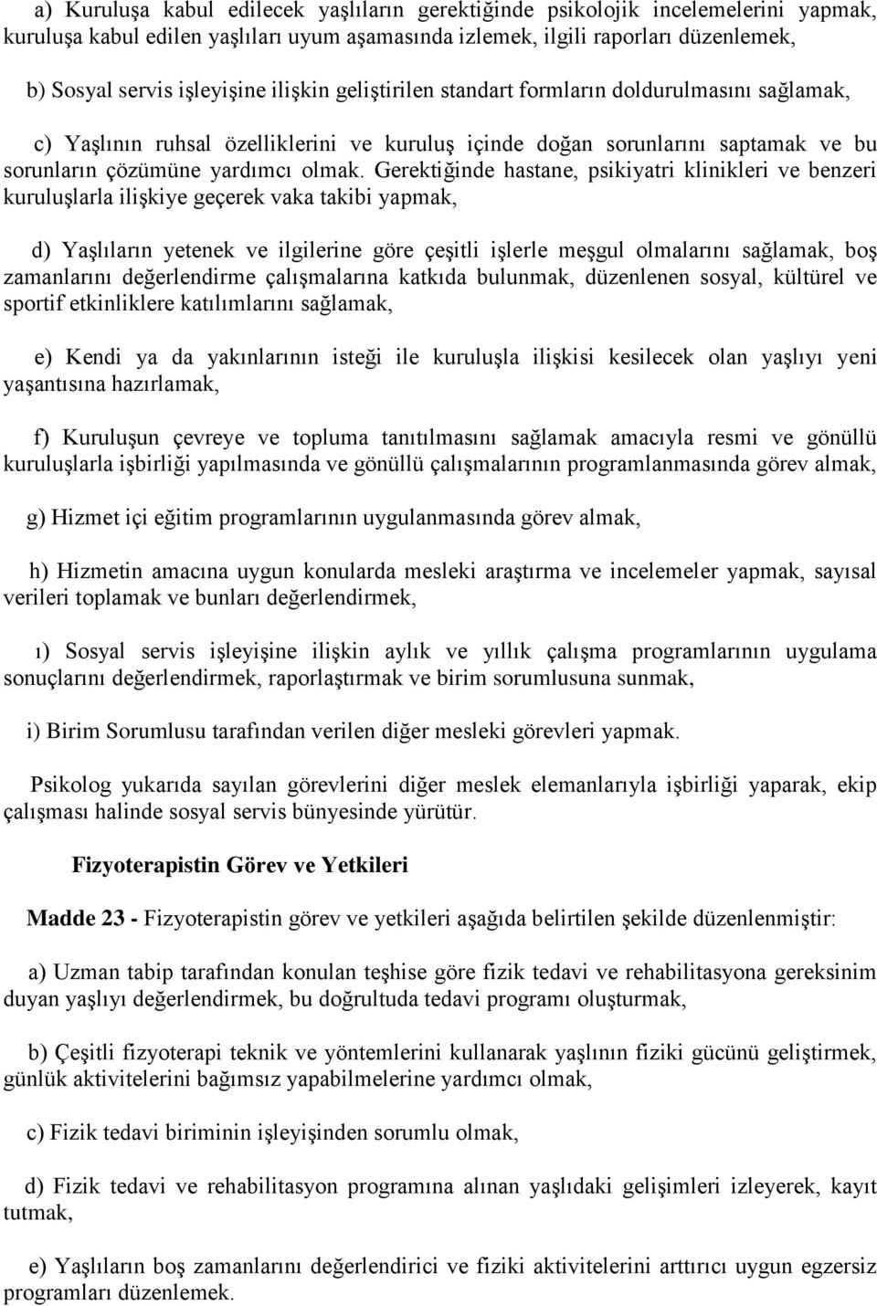 Gerektiğinde hastane, psikiyatri klinikleri ve benzeri kuruluşlarla ilişkiye geçerek vaka takibi yapmak, d) Yaşlıların yetenek ve ilgilerine göre çeşitli işlerle meşgul olmalarını sağlamak, boş