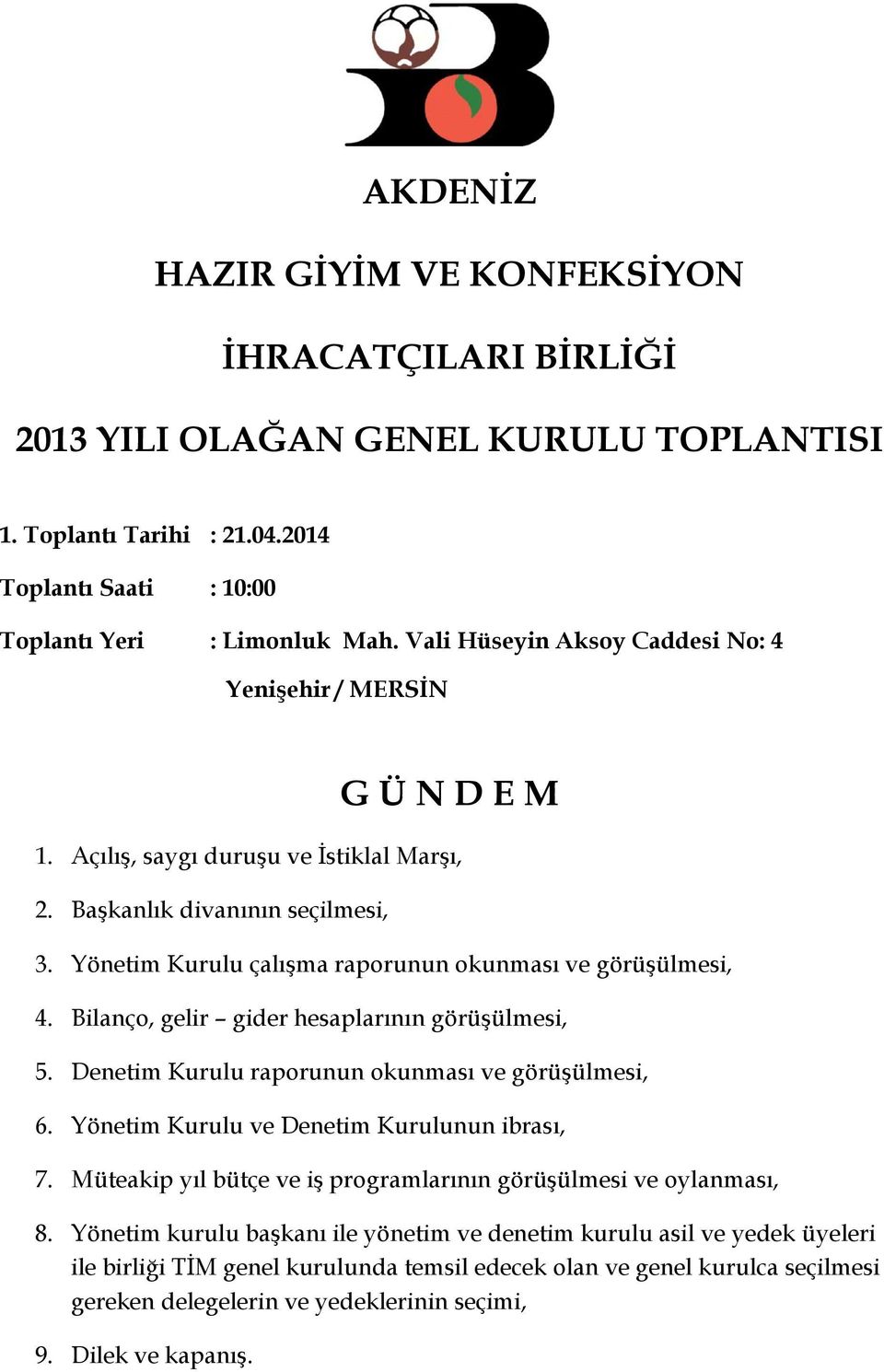 Yönetim Kurulu çalışma raporunun okunması ve görüşülmesi, 4. Bilanço, gelir gider hesaplarının görüşülmesi, 5. Denetim Kurulu raporunun okunması ve görüşülmesi, 6.