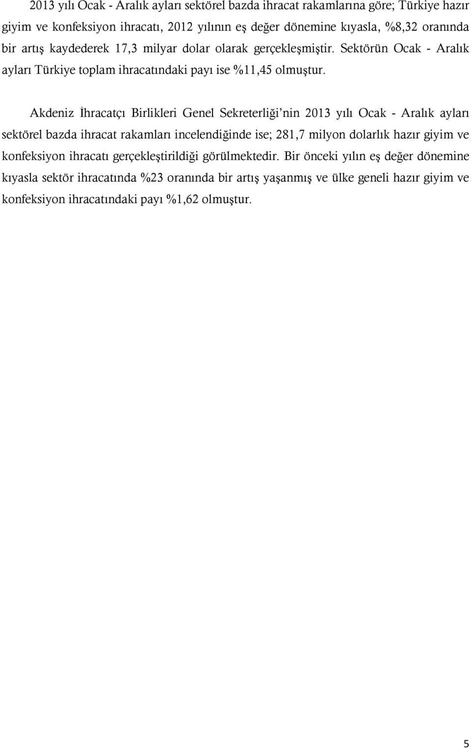 Akdeniz İhracatçı Birlikleri Genel Sekreterliği nin 2013 yılı Ocak - Aralık ayları sektörel bazda ihracat rakamları incelendiğinde ise; 281,7 milyon dolarlık hazır giyim ve