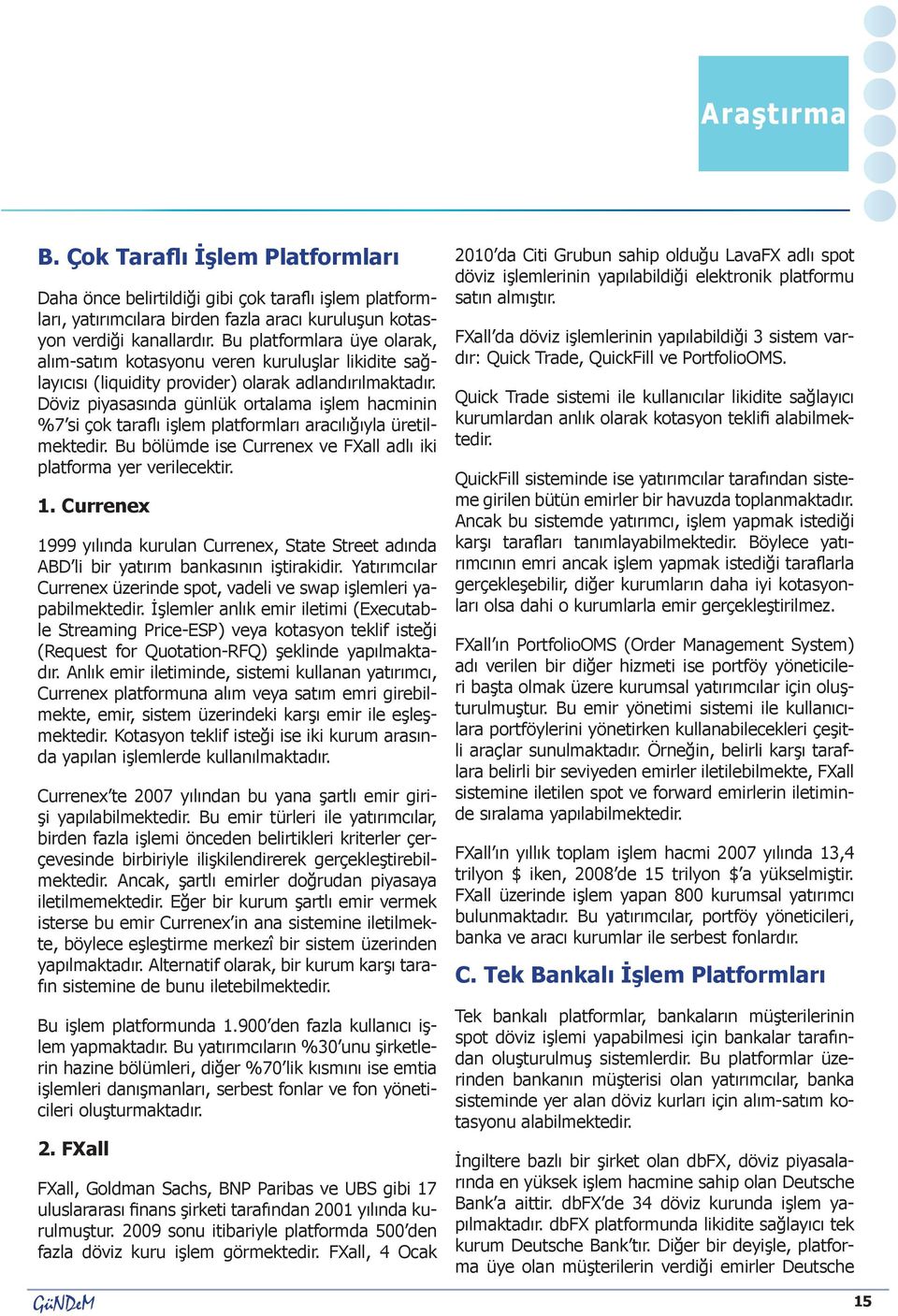 Döviz piyasasında günlük ortalama işlem hacminin %7 si çok taraflı işlem platformları aracılığıyla üretilmektedir. Bu bölümde ise Currenex ve FXall adlı iki platforma yer verilecektir. 1.