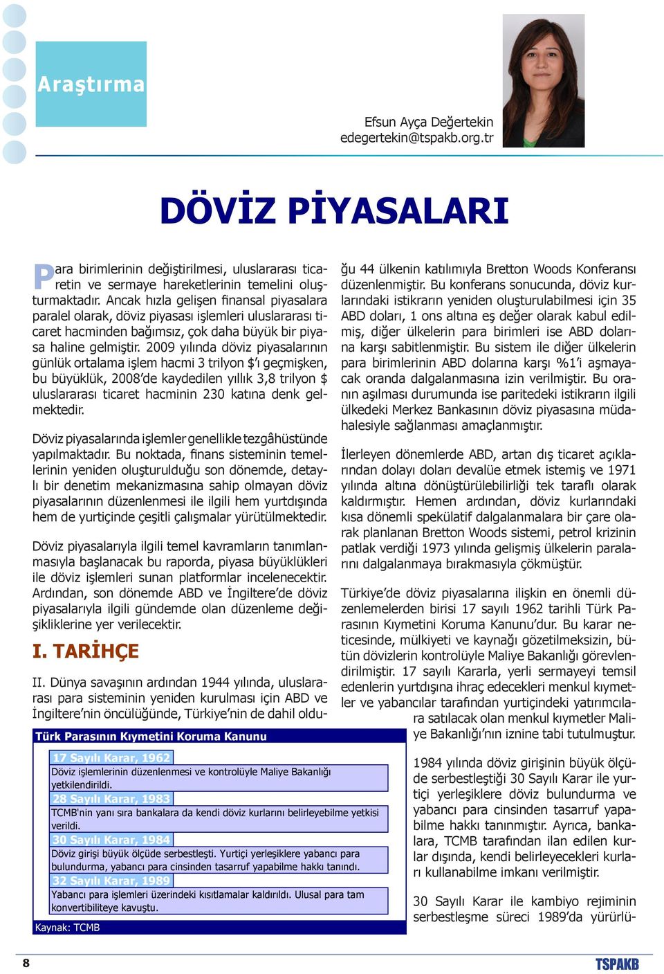 2009 yılında döviz piyasalarının günlük ortalama işlem hacmi 3 trilyon $ ı geçmişken, bu büyüklük, 2008 de kaydedilen yıllık 3,8 trilyon $ uluslararası ticaret hacminin 230 katına denk gelmektedir.