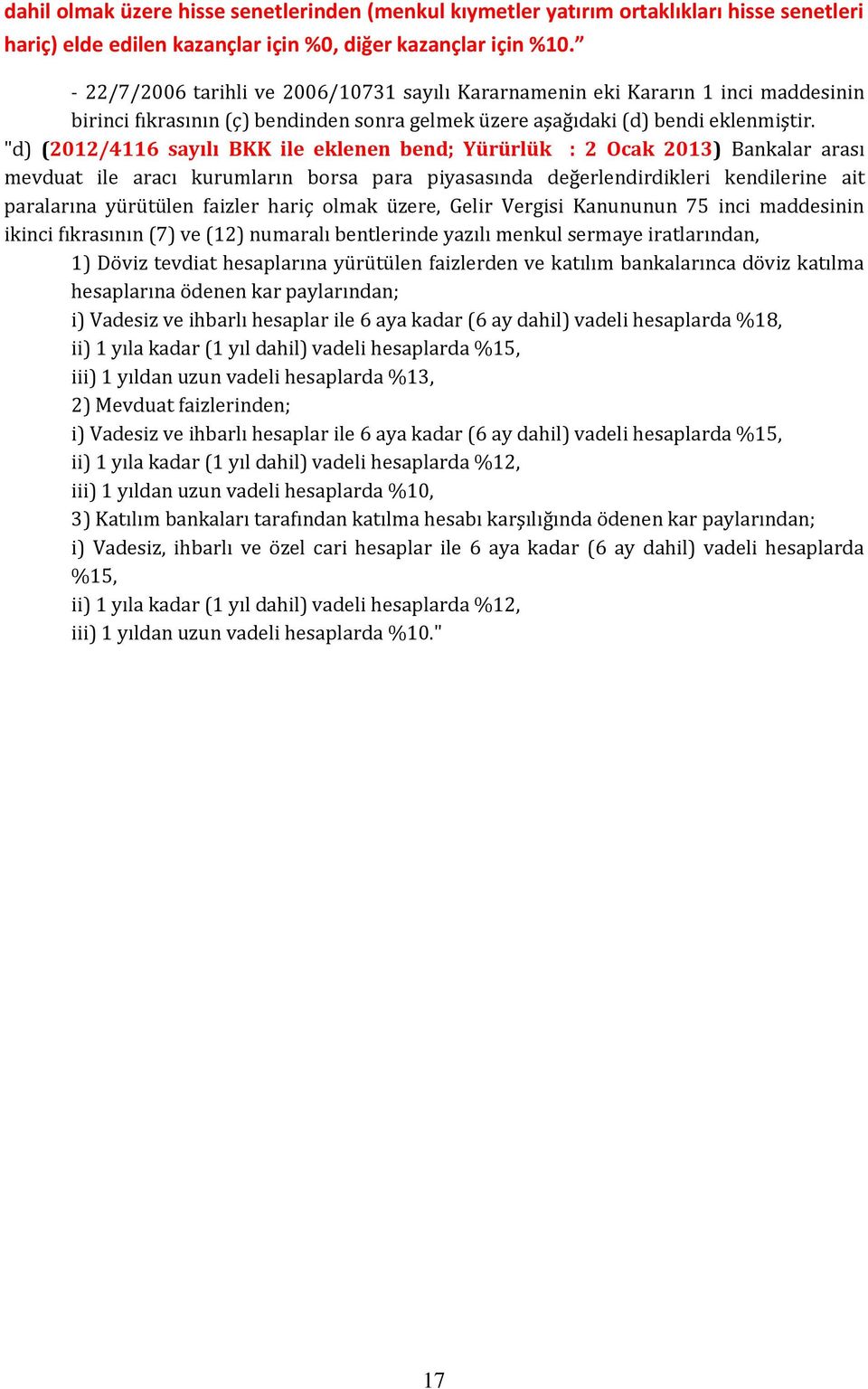 "d) (2012/4116 sayılı BKK ile eklenen bend; Yürürlük : 2 Ocak 2013) Bankalar arası mevduat ile aracı kurumların borsa para piyasasında değerlendirdikleri kendilerine ait paralarına yürütülen faizler