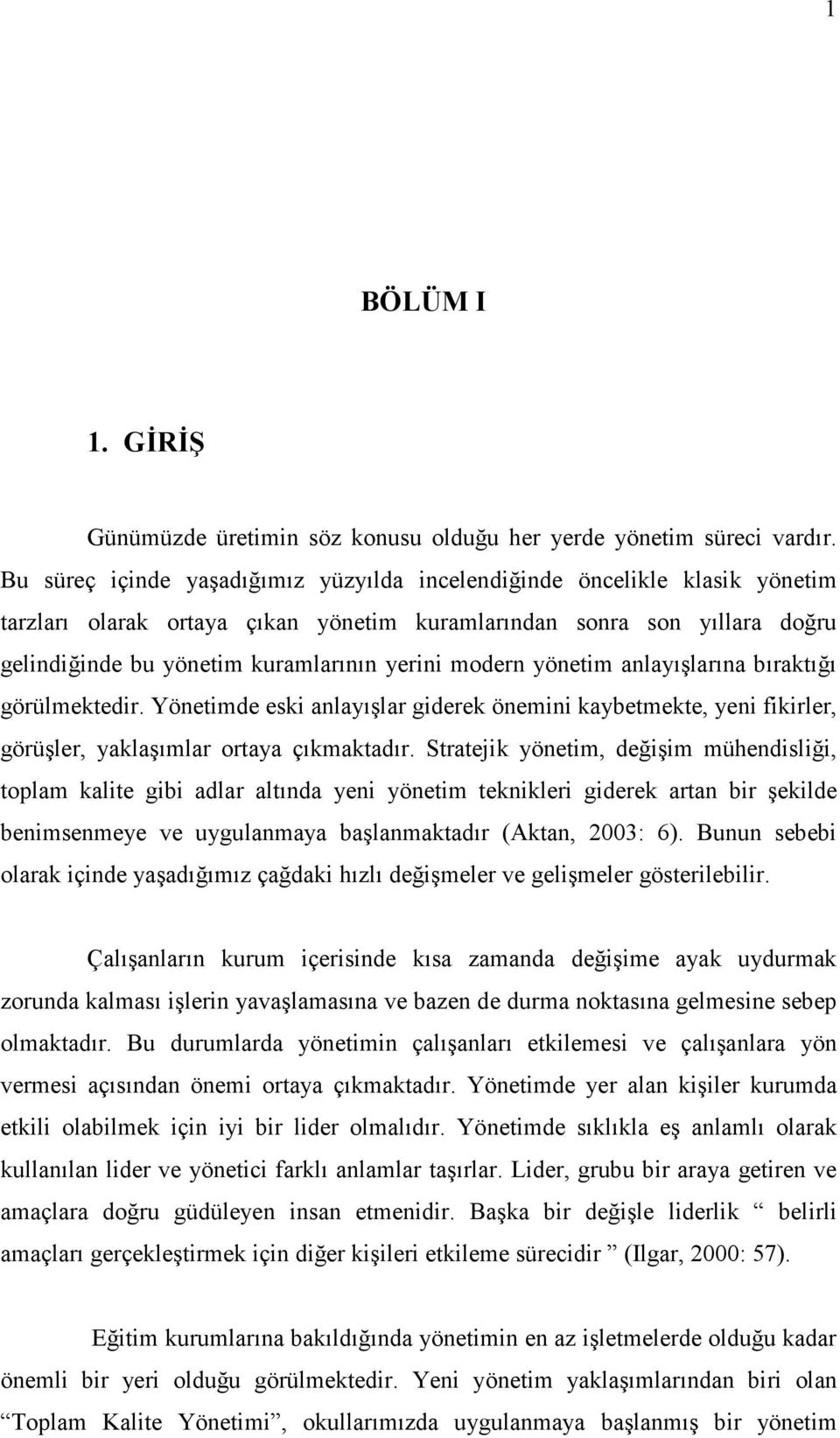 modern yönetim anlayışlarına bıraktığı görülmektedir. Yönetimde eski anlayışlar giderek önemini kaybetmekte, yeni fikirler, görüşler, yaklaşımlar ortaya çıkmaktadır.