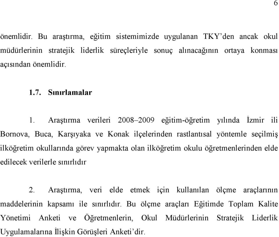 Araştırma verileri 2008 2009 eğitim-öğretim yılında İzmir ili Bornova, Buca, Karşıyaka ve Konak ilçelerinden rastlantısal yöntemle seçilmiş ilköğretim okullarında görev