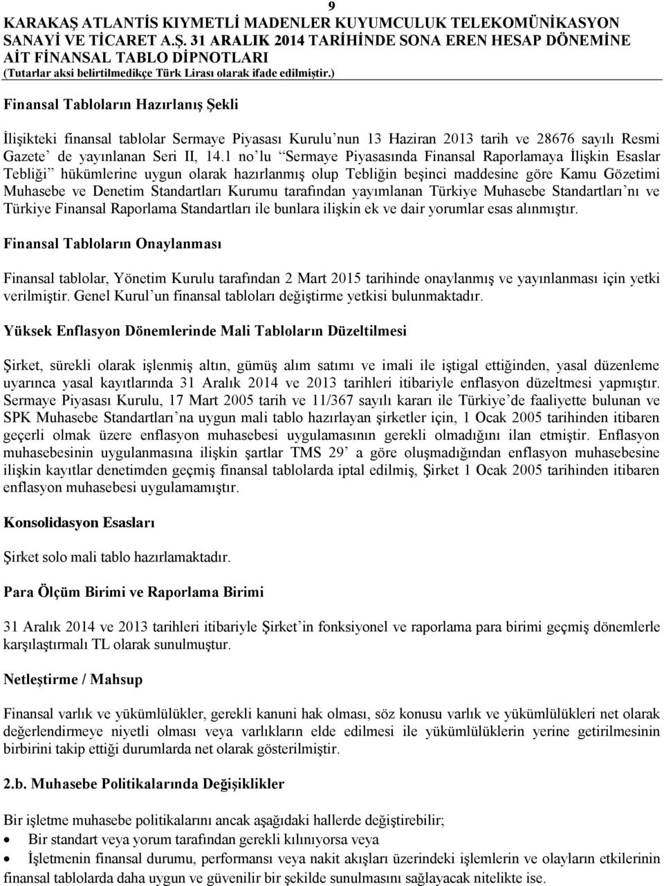 Kurumu tarafından yayımlanan Türkiye Muhasebe Standartları nı ve Türkiye Finansal Raporlama Standartları ile bunlara ilişkin ek ve dair yorumlar esas alınmıştır.