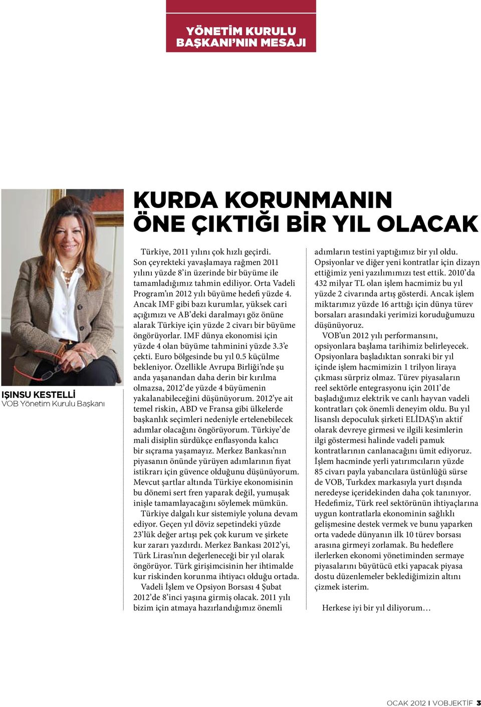 Ancak IMF gibi bazı kurumlar, yüksek cari açığımızı ve AB deki daralmayı göz önüne alarak Türkiye için yüzde 2 civarı bir büyüme öngörüyorlar.