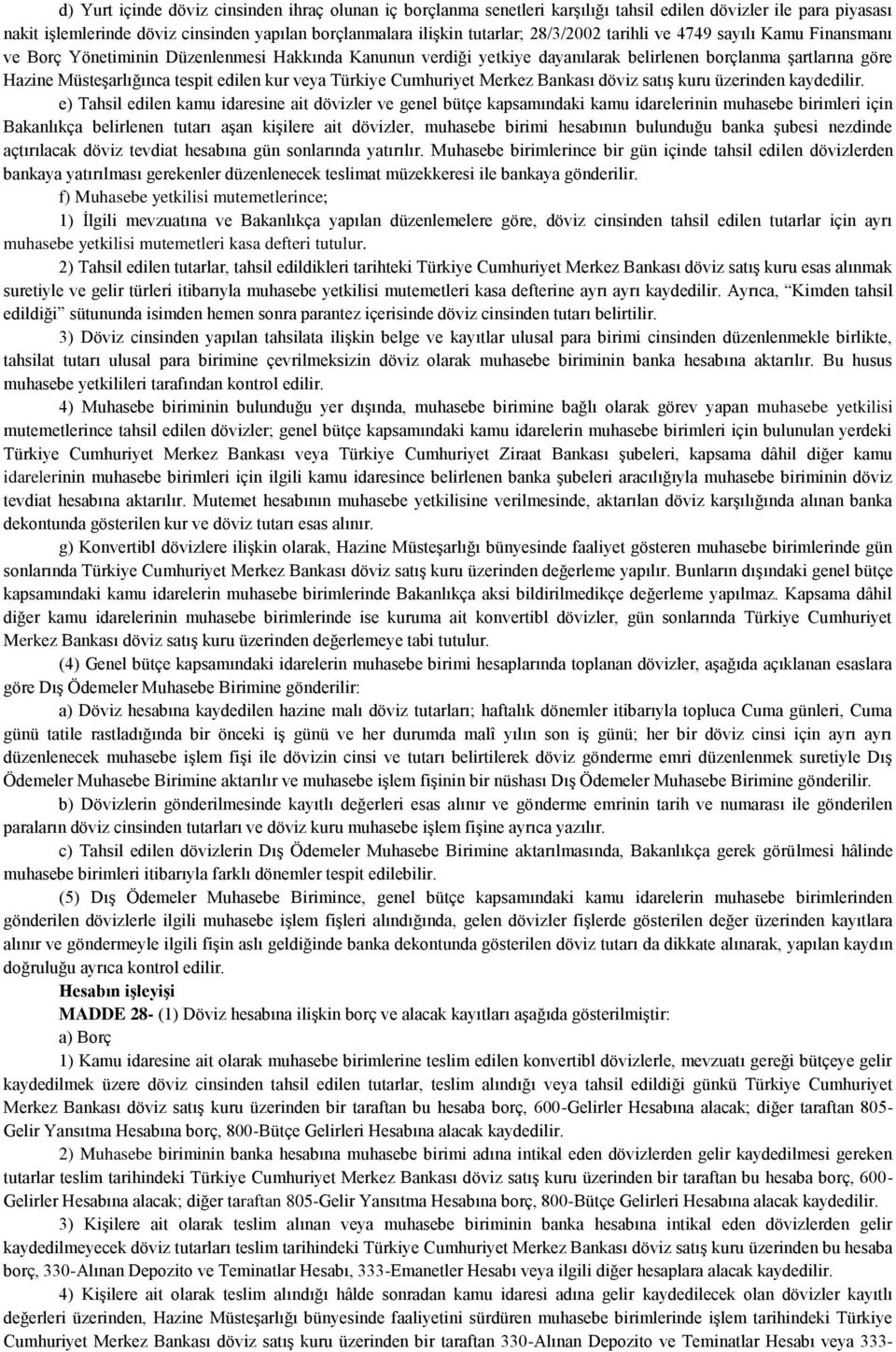 edilen kur veya Türkiye Cumhuriyet Merkez Bankası döviz satış kuru üzerinden e) Tahsil edilen kamu idaresine ait dövizler ve genel bütçe kapsamındaki kamu idarelerinin muhasebe birimleri için