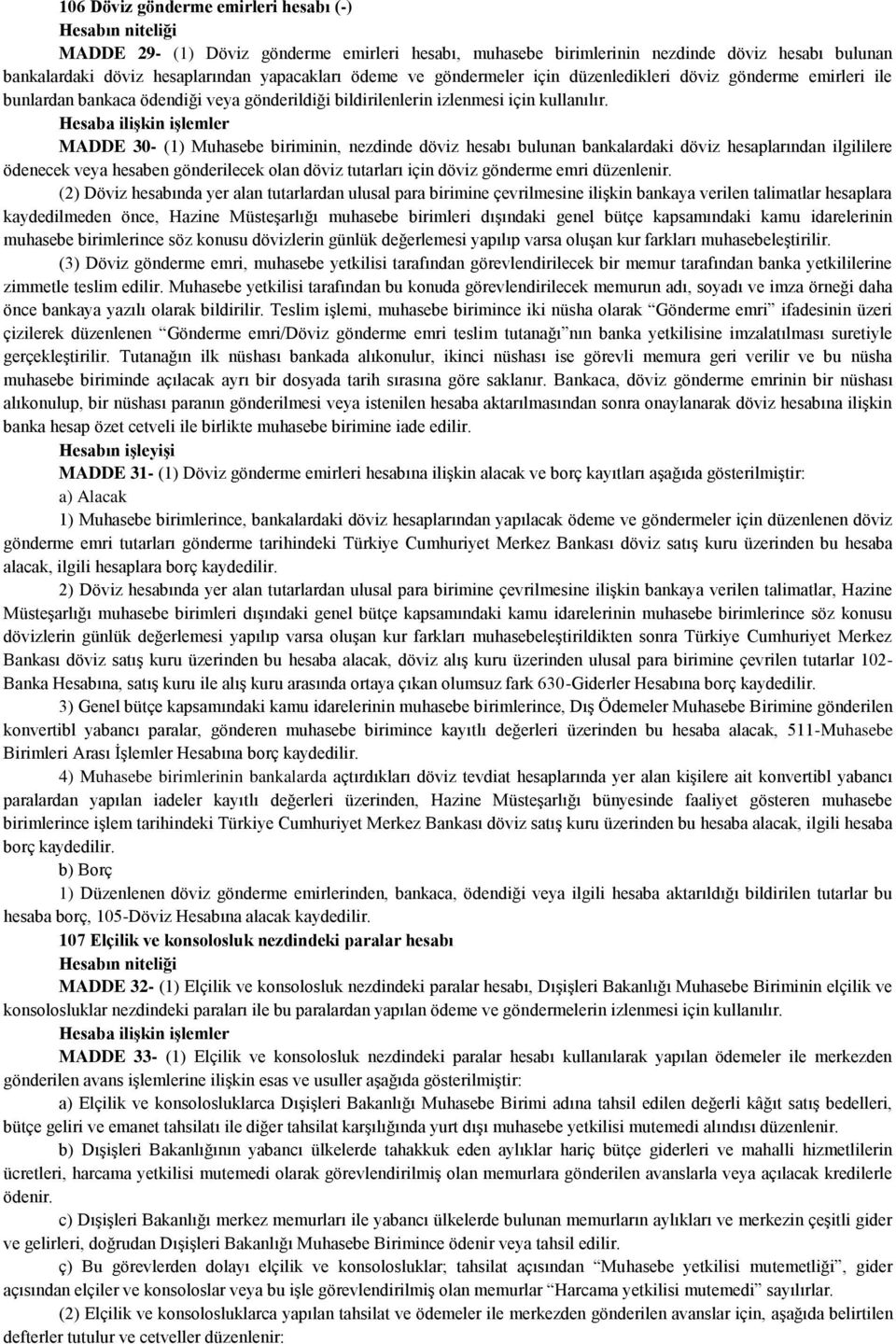 Hesaba iliģkin iģlemler MADDE 30- (1) Muhasebe biriminin, nezdinde döviz hesabı bulunan bankalardaki döviz hesaplarından ilgililere ödenecek veya hesaben gönderilecek olan döviz tutarları için döviz