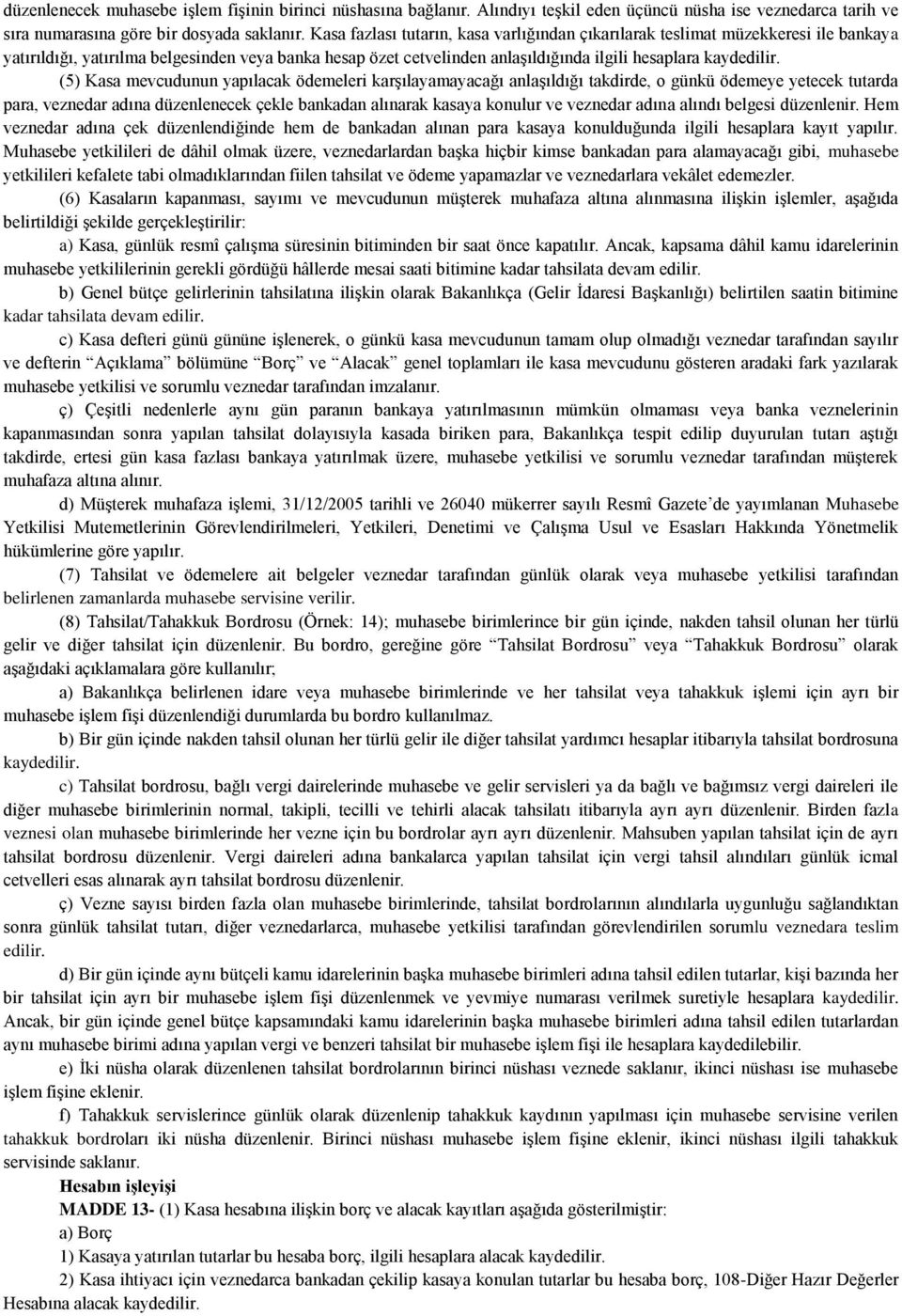 mevcudunun yapılacak ödemeleri karşılayamayacağı anlaşıldığı takdirde, o günkü ödemeye yetecek tutarda para, veznedar adına düzenlenecek çekle bankadan alınarak kasaya konulur ve veznedar adına