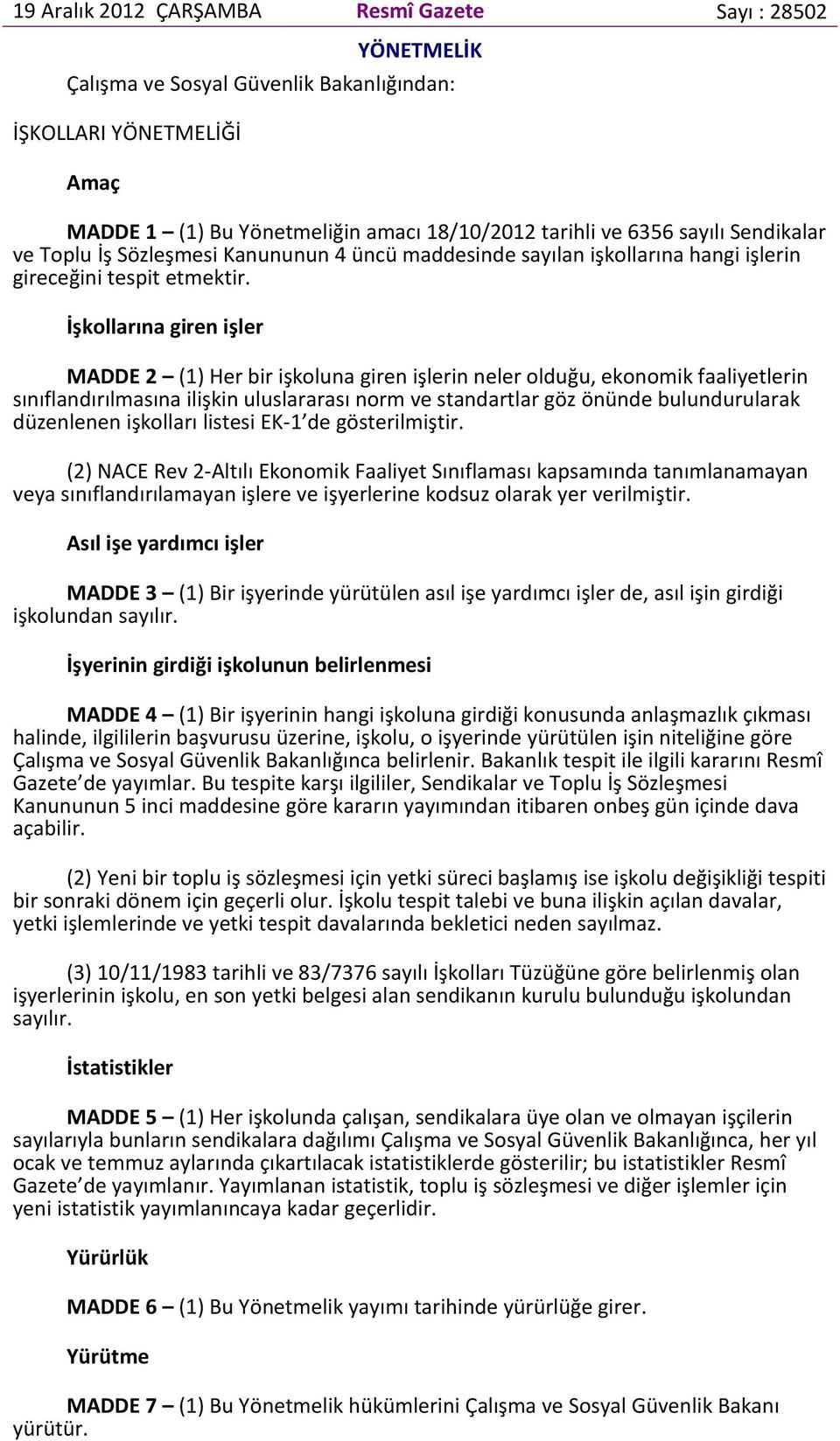 İşkollarına giren işler MADDE 2 (1) Her bir işkoluna giren işlerin neler olduğu, ekonomik faaliyetlerin sınıflandırılmasına ilişkin uluslararası norm ve standartlar göz önünde bulundurularak