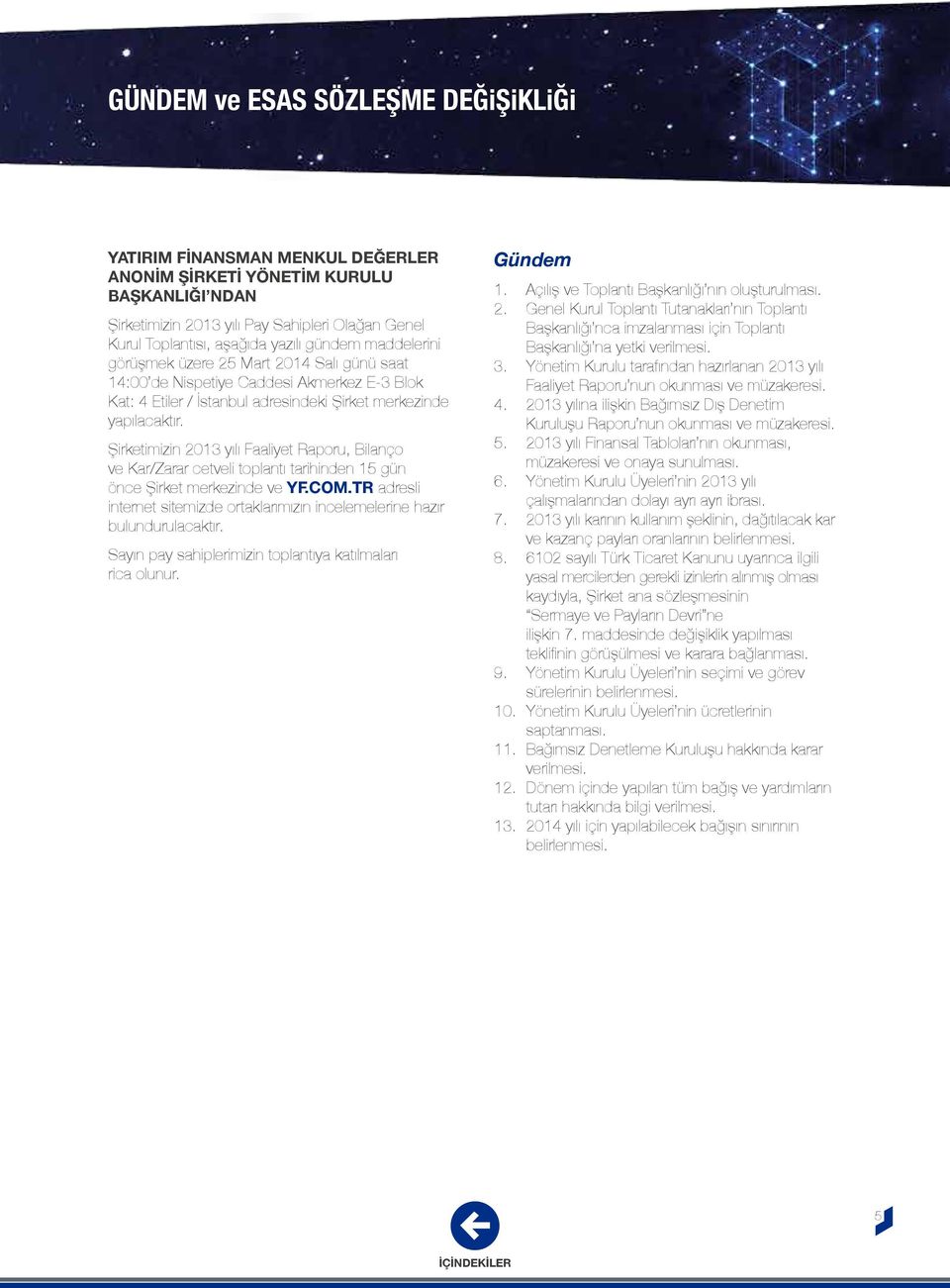 Şirketimizin 2013 yılı Faaliyet Raporu, Bilanço ve Kar/Zarar cetveli toplantı tarihinden 15 gün önce Şirket merkezinde ve YF.COM.
