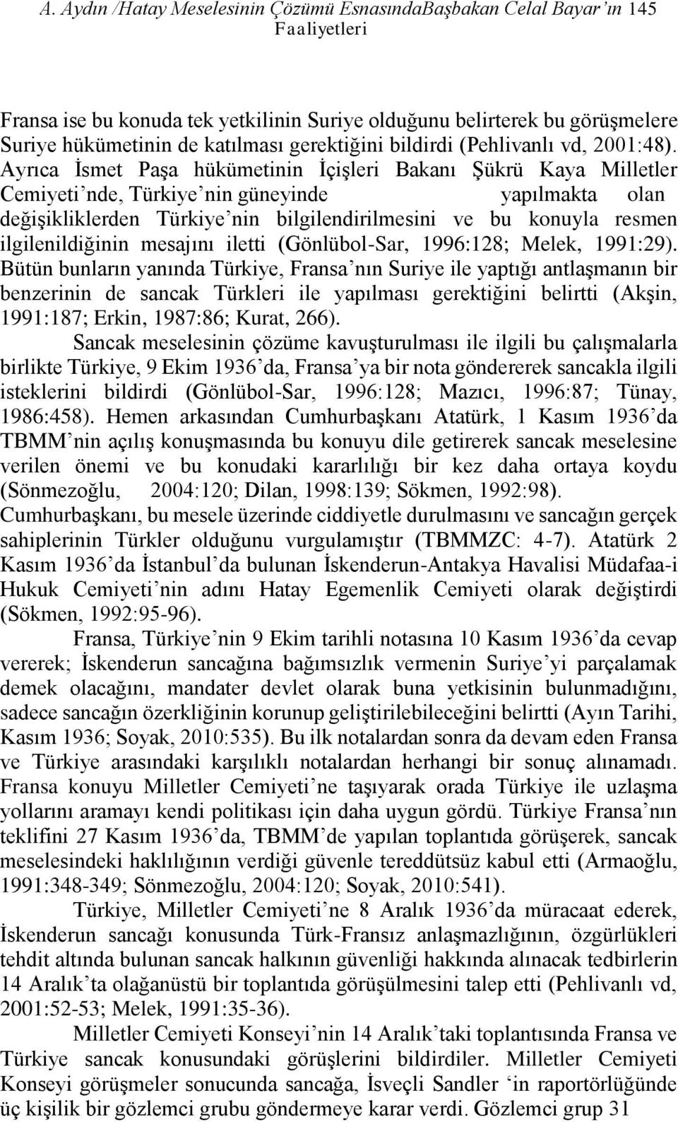 Ayrıca İsmet Paşa hükümetinin İçişleri Bakanı Şükrü Kaya Milletler Cemiyeti nde, Türkiye nin güneyinde yapılmakta olan değişikliklerden Türkiye nin bilgilendirilmesini ve bu konuyla resmen