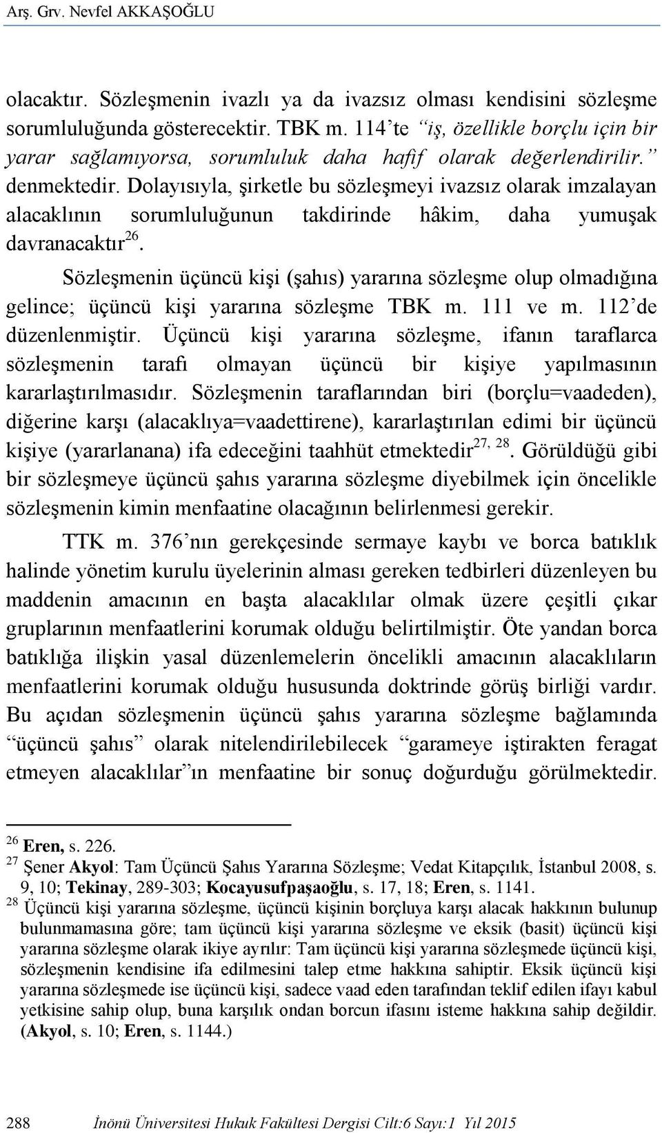 Dolayısıyla, şirketle bu sözleşmeyi ivazsız olarak imzalayan alacaklının sorumluluğunun takdirinde hâkim, daha yumuşak davranacaktır 26.