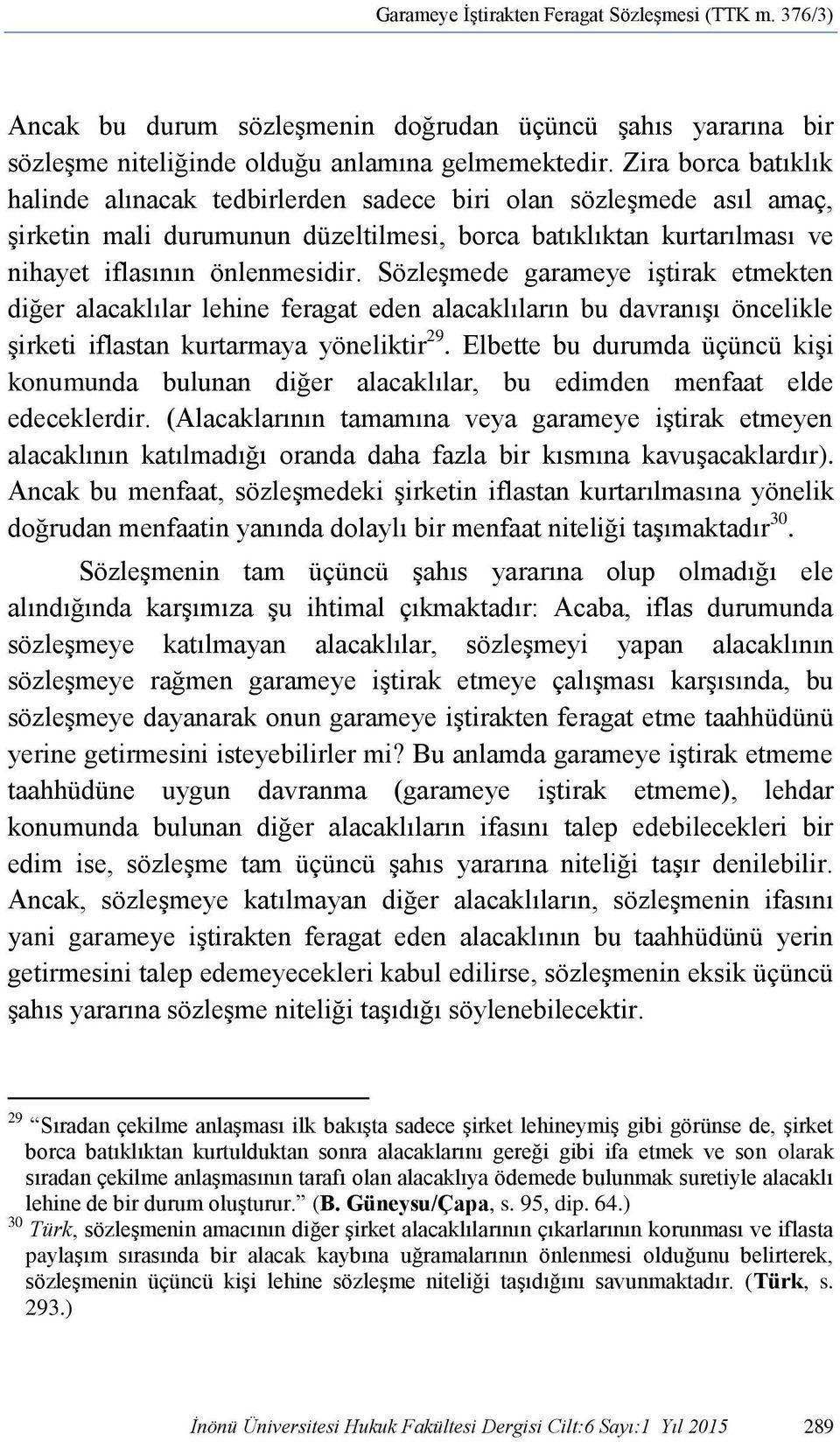 Sözleşmede garameye iştirak etmekten diğer alacaklılar lehine feragat eden alacaklıların bu davranışı öncelikle şirketi iflastan kurtarmaya yöneliktir 29.