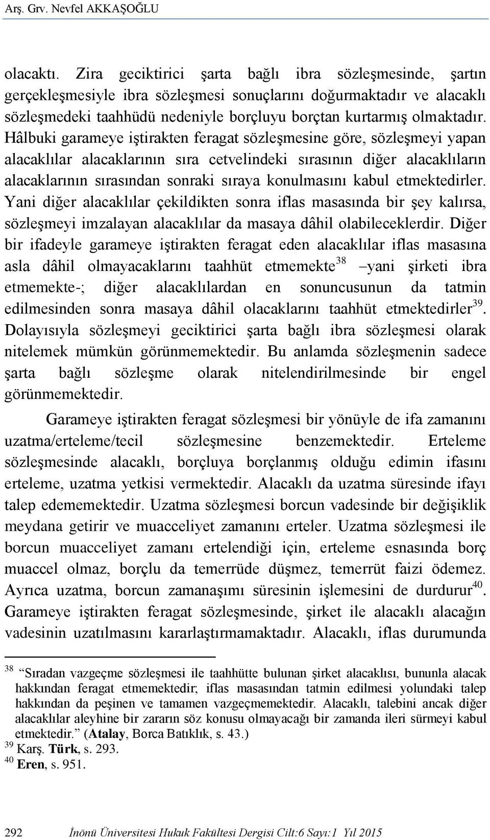 Hâlbuki garameye iştirakten feragat sözleşmesine göre, sözleşmeyi yapan alacaklılar alacaklarının sıra cetvelindeki sırasının diğer alacaklıların alacaklarının sırasından sonraki sıraya konulmasını