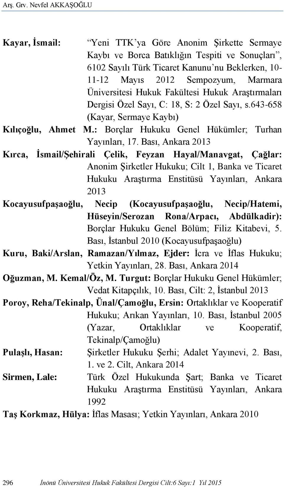 Marmara Üniversitesi Hukuk Fakültesi Hukuk Araştırmaları Dergisi Özel Sayı, C: 18, S: 2 Özel Sayı, s.643-658 (Kayar, Sermaye Kaybı) Kılıçoğlu, Ahmet M.